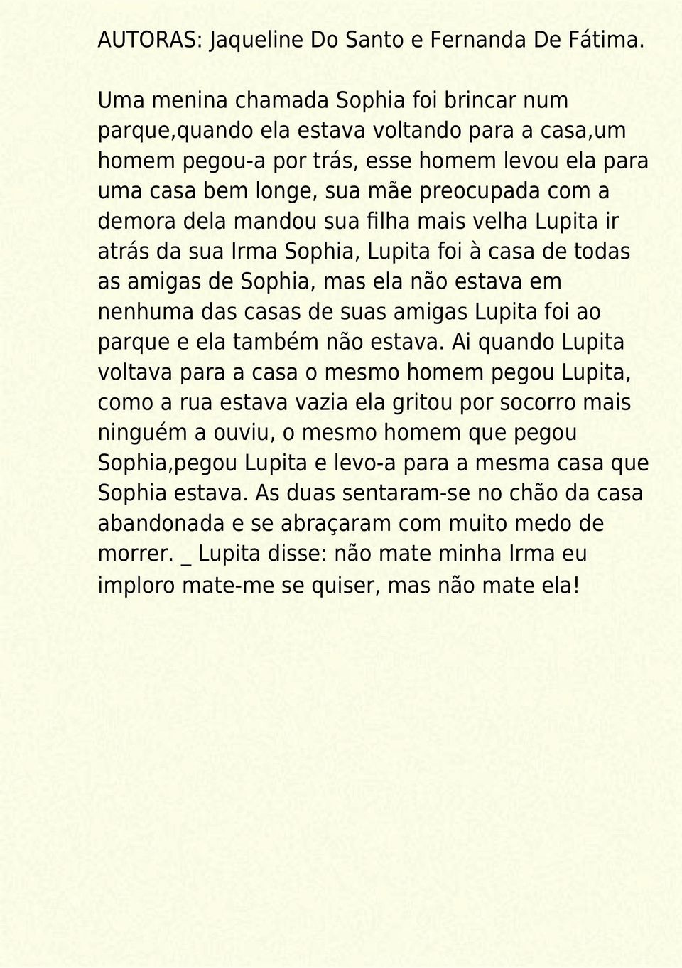 mandou sua filha mais velha Lupita ir atrás da sua Irma Sophia, Lupita foi à casa de todas as amigas de Sophia, mas ela não estava em nenhuma das casas de suas amigas Lupita foi ao parque e ela