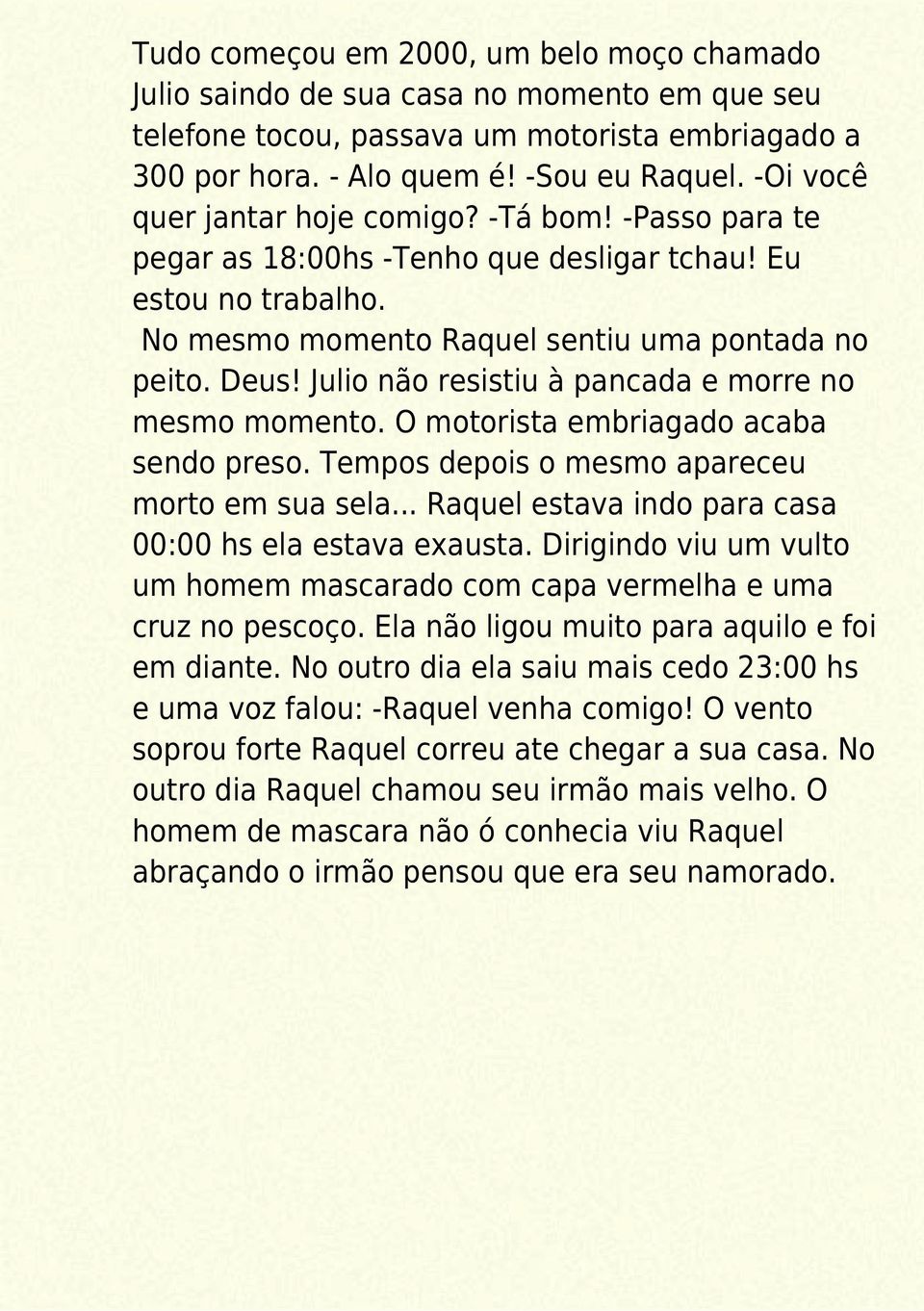 Julio não resistiu à pancada e morre no mesmo momento. O motorista embriagado acaba sendo preso. Tempos depois o mesmo apareceu morto em sua sela.