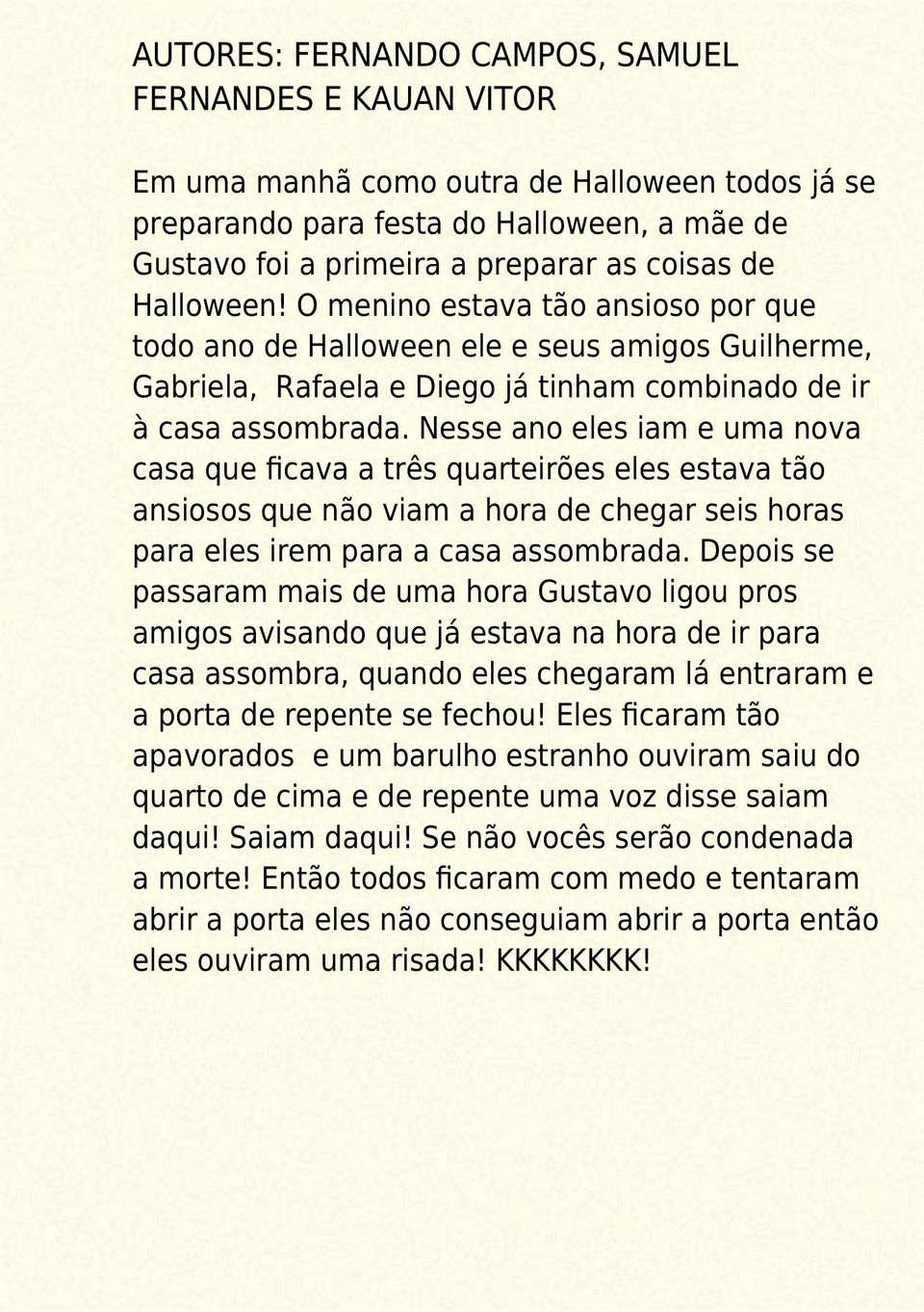 Nesse ano eles iam e uma nova casa que ficava a três quarteirões eles estava tão ansiosos que não viam a hora de chegar seis horas para eles irem para a casa assombrada.