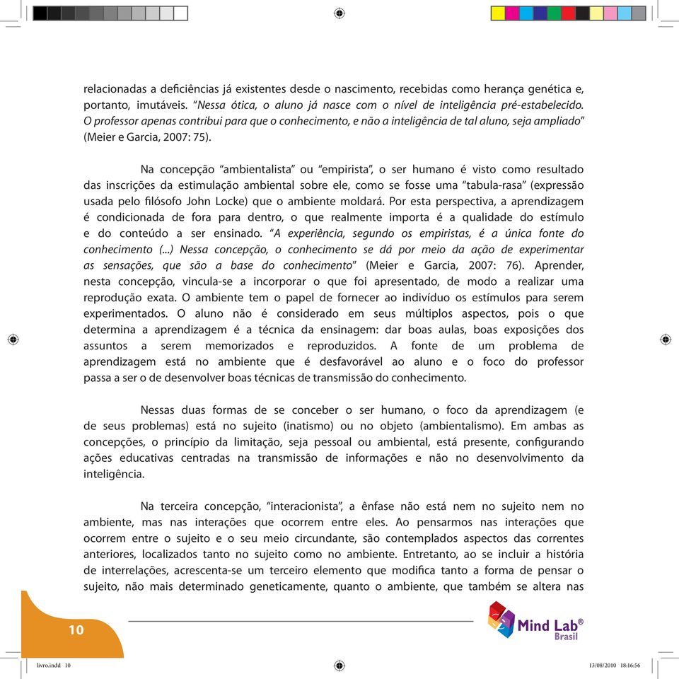 Na concepção ambientalista ou empirista, o ser humano é visto como resultado das inscrições da estimulação ambiental sobre ele, como se fosse uma tabula-rasa (expressão usada pelo filósofo John