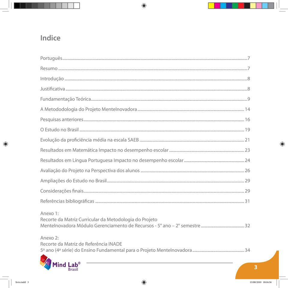 .. 24 Avaliação do Projeto na Perspectiva dos alunos... 26 Ampliações do Estudo no Brasil... 29 Considerações finais... 29 Referências bibliográficas.