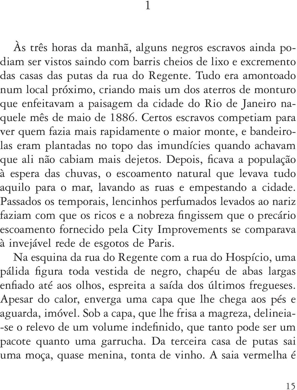 Certos escravos competiam para ver quem fazia mais rapidamente o maior monte, e bandeirolas eram plantadas no topo das imundícies quando achavam que ali não ca biam mais dejetos.