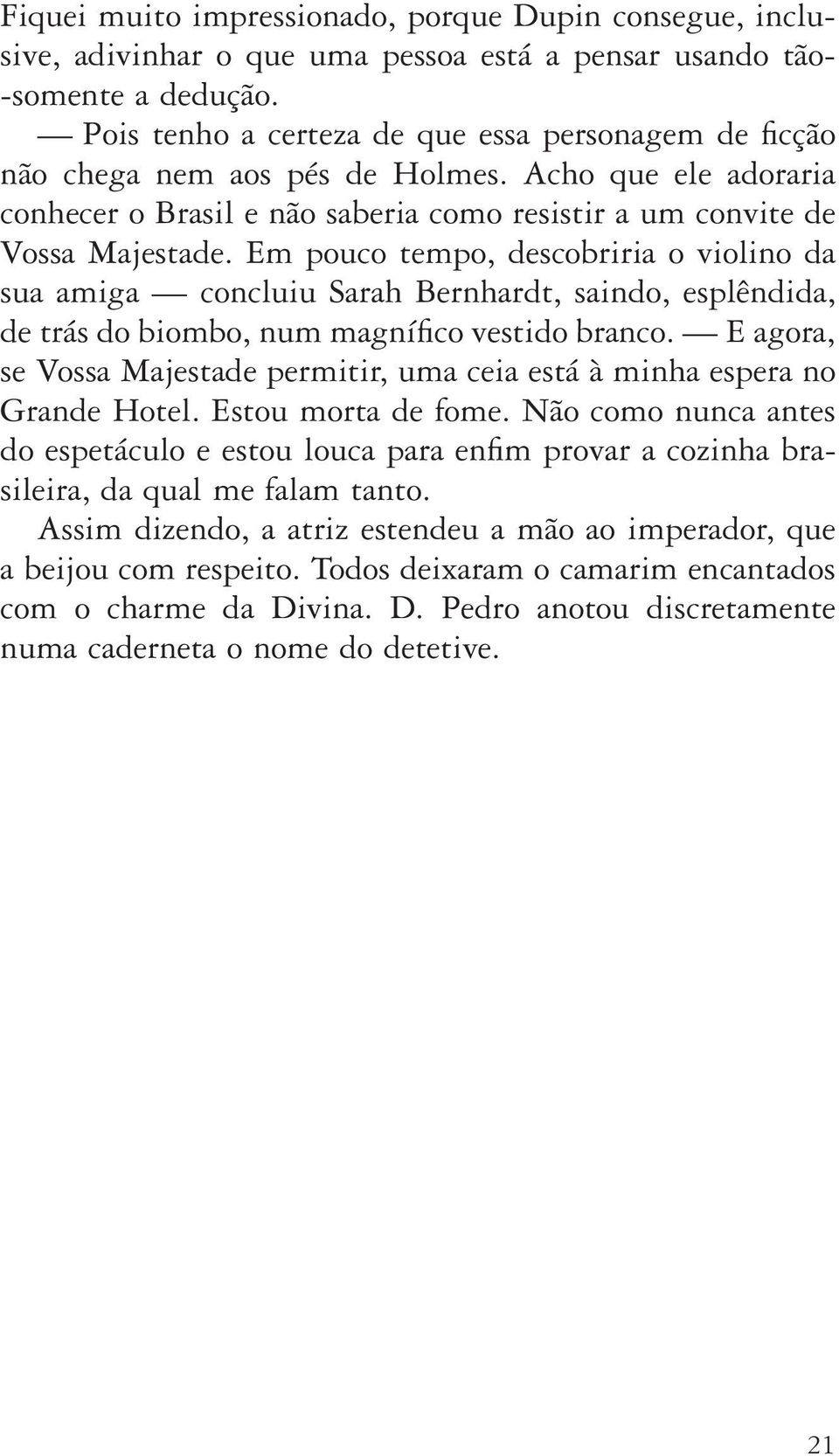 Em pouco tempo, descobriria o violino da sua amiga concluiu Sarah Bernhardt, saindo, esplêndida, de trás do biombo, num magnífico vestido branco.