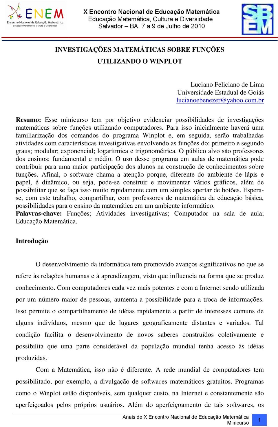 Para isso inicialmente haverá uma familiarização dos comandos do programa Winplot e, em seguida, serão trabalhadas atividades com características investigativas envolvendo as funções do: primeiro e