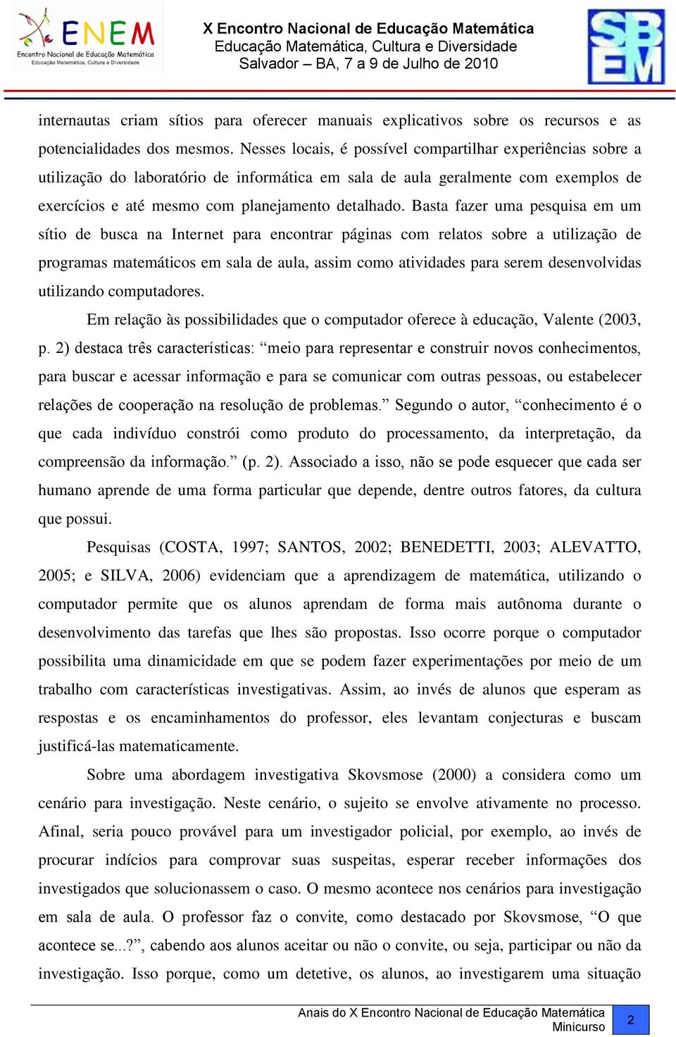 Basta fazer uma pesquisa em um sítio de busca na Internet para encontrar páginas com relatos sobre a utilização de programas matemáticos em sala de aula, assim como atividades para serem