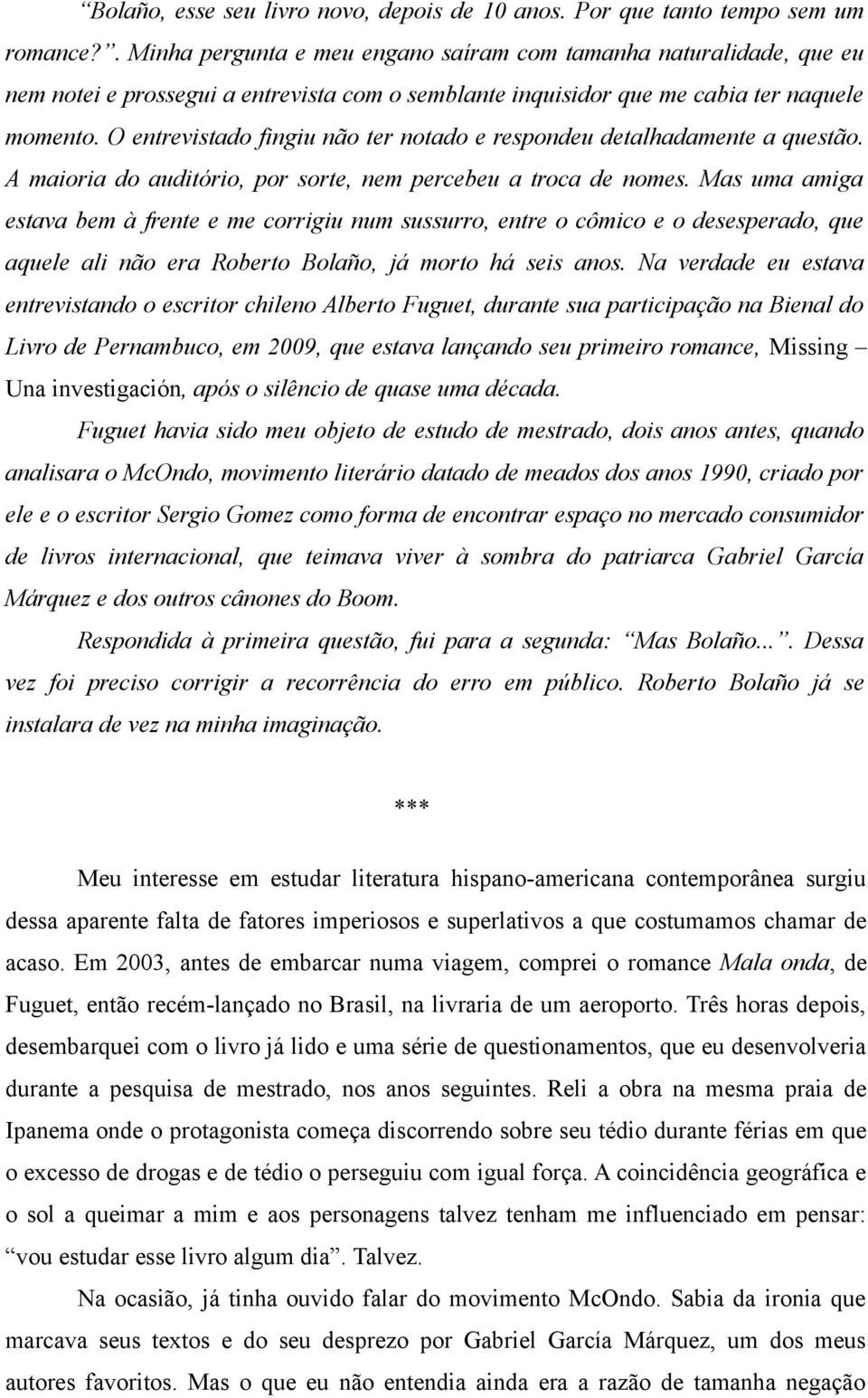 O entrevistado fingiu não ter notado e respondeu detalhadamente a questão. A maioria do auditório, por sorte, nem percebeu a troca de nomes.