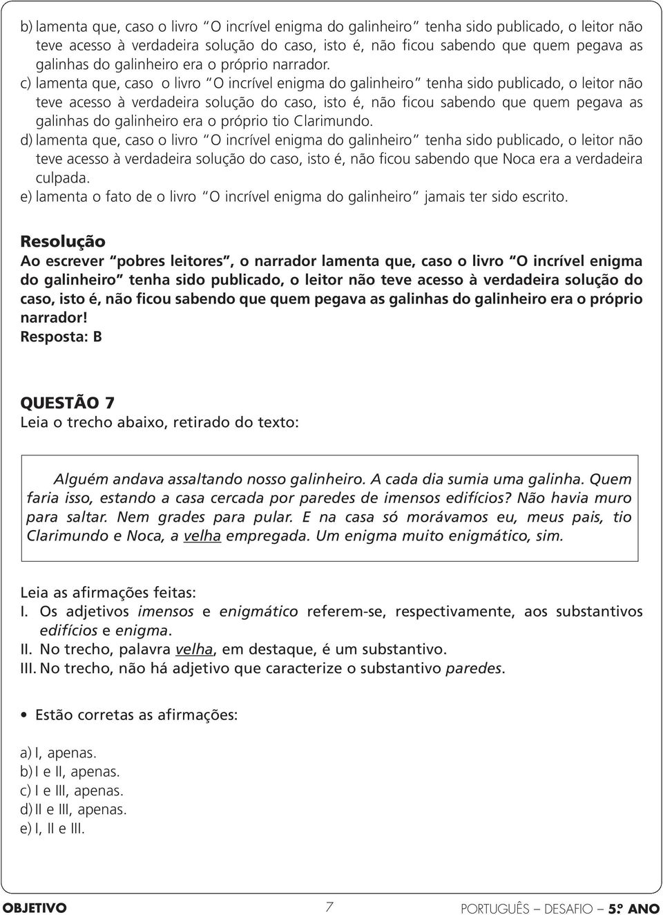 c) lamenta que, caso o livro O incrível enigma do galinheiro tenha sido publicado, o leitor não teve acesso à verdadeira solução do caso, isto é, não ficou sabendo que quem pegava as galinhas do