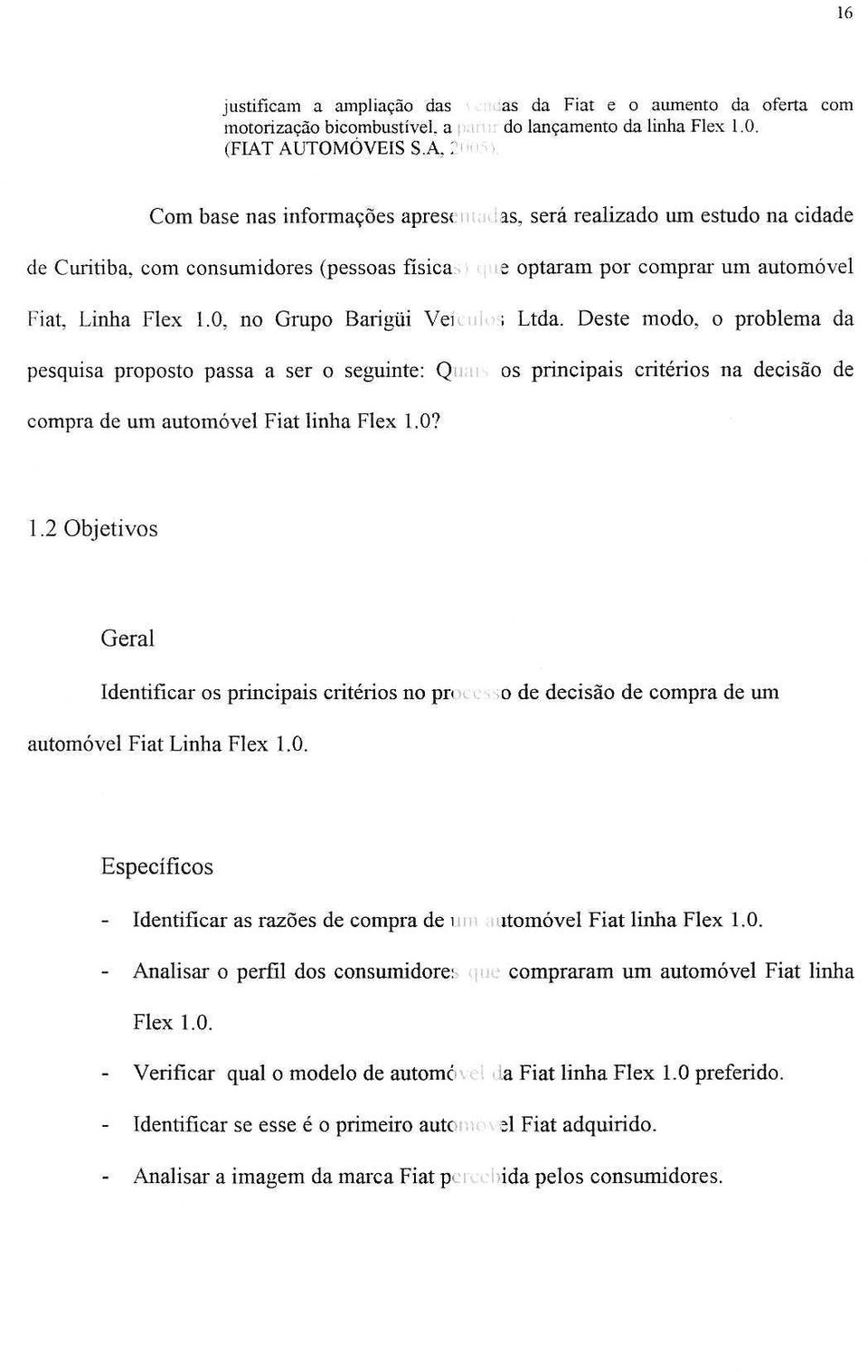 Deste modo, 0 problema da pesquisa proposto passa a ser 0 seguinte: Qual os principais criterios na decisao de compra de urn automovel Fiat li