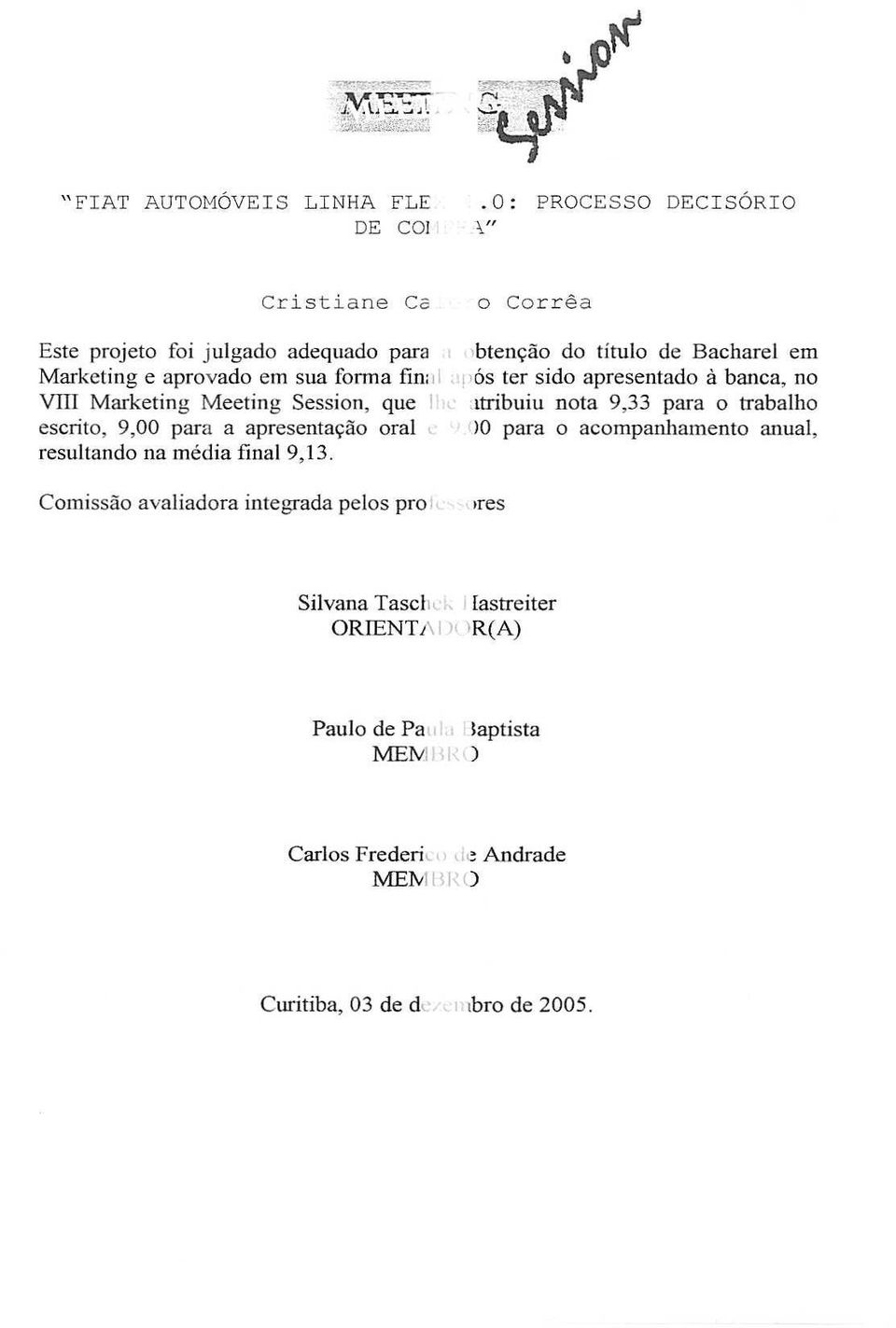 final.lpos tee sido apresentado a banca. no VIII Marketing Meeting Session, que I''L,tribuiu nota 9,33 para 0 trabalho escrito.