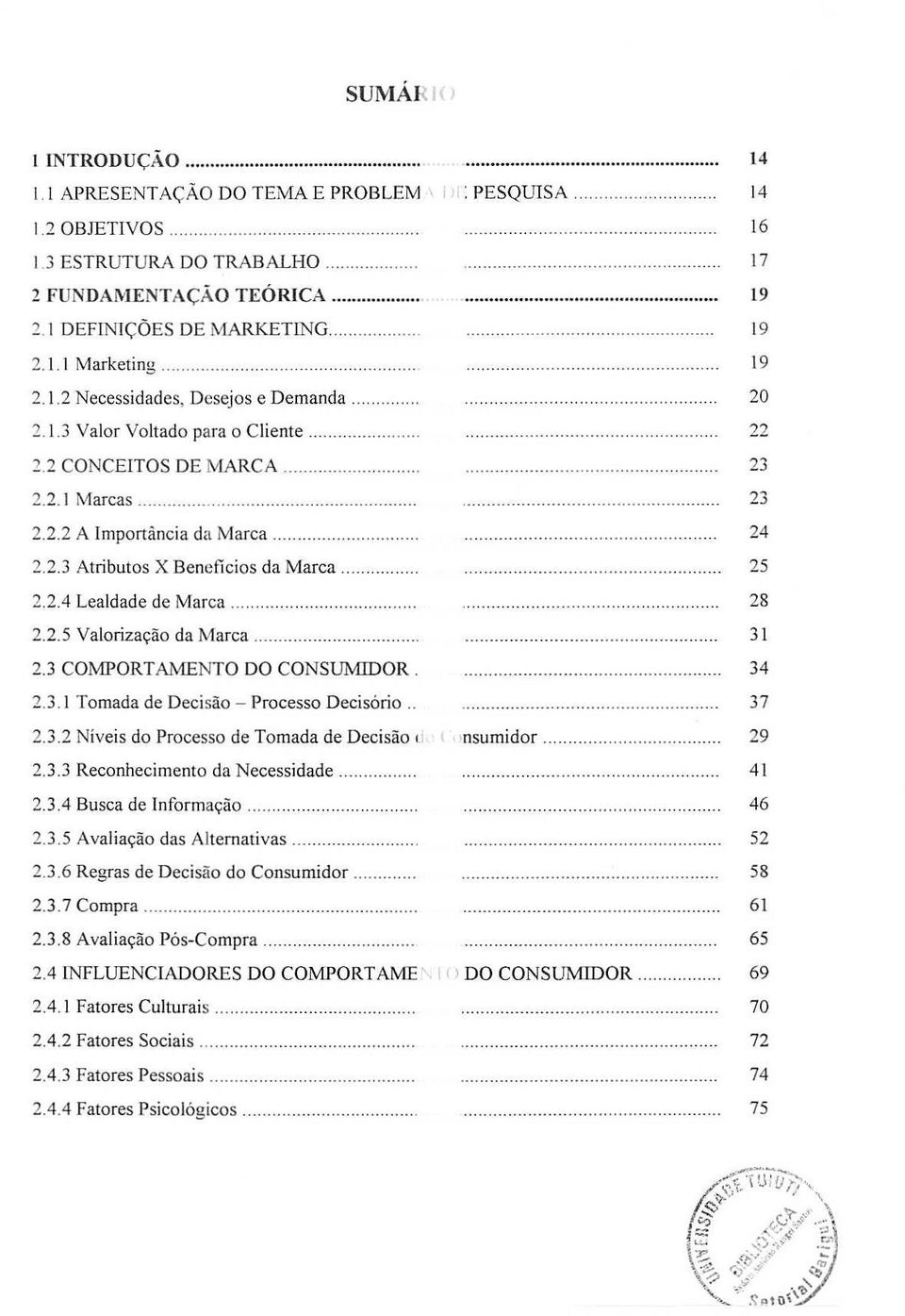 . 2.3 COMPORTAMENTO DO CONSUMIDOR 2.3.1 Tamada de Decisao - Pracessa Decis6rio. 2.3.2 Niveis do Processo de Tamada de Decisao d msumidor. 2.3.3 Reconhecimento da Necessidade. 2.3.4 Busea de Informa<;iio.