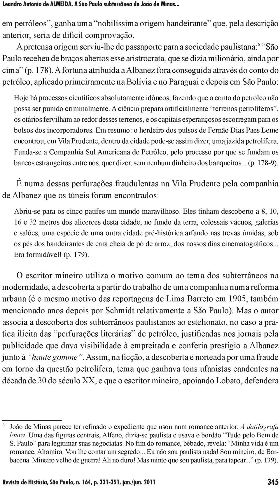 A fortuna atribuída a Albanez fora conseguida através do conto do petróleo, aplicado primeiramente na Bolívia e no Paraguai e depois em São Paulo: Hoje há processos científicos absolutamente idôneos,