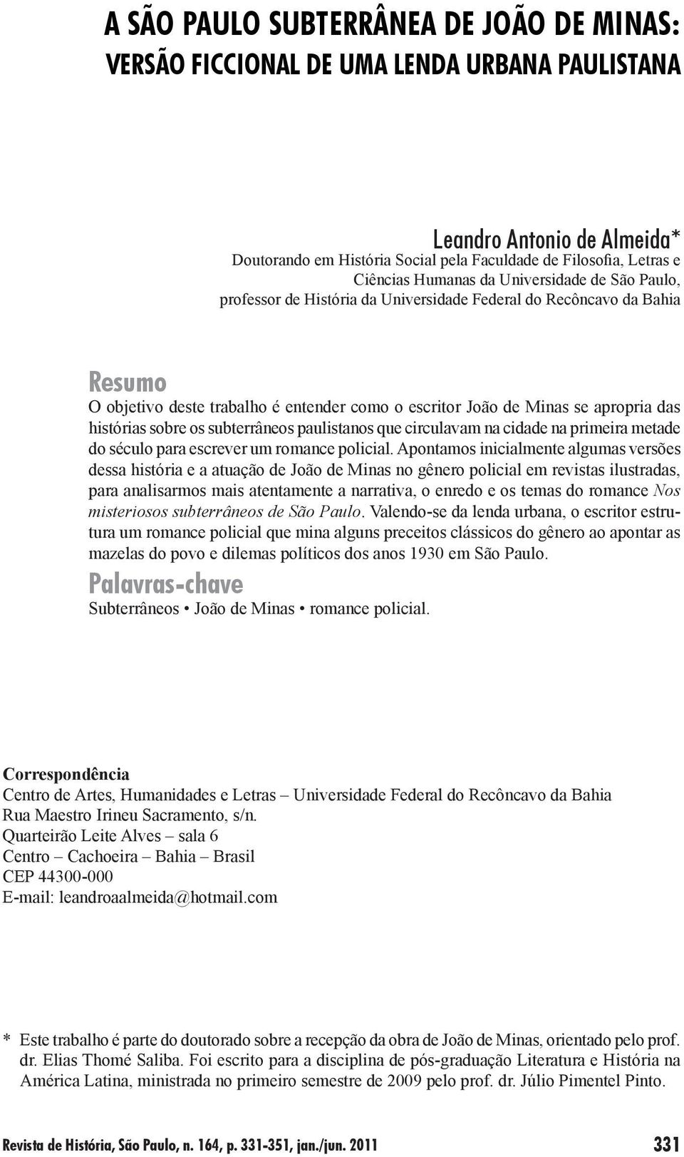 histórias sobre os subterrâneos paulistanos que circulavam na cidade na primeira metade do século para escrever um romance policial.