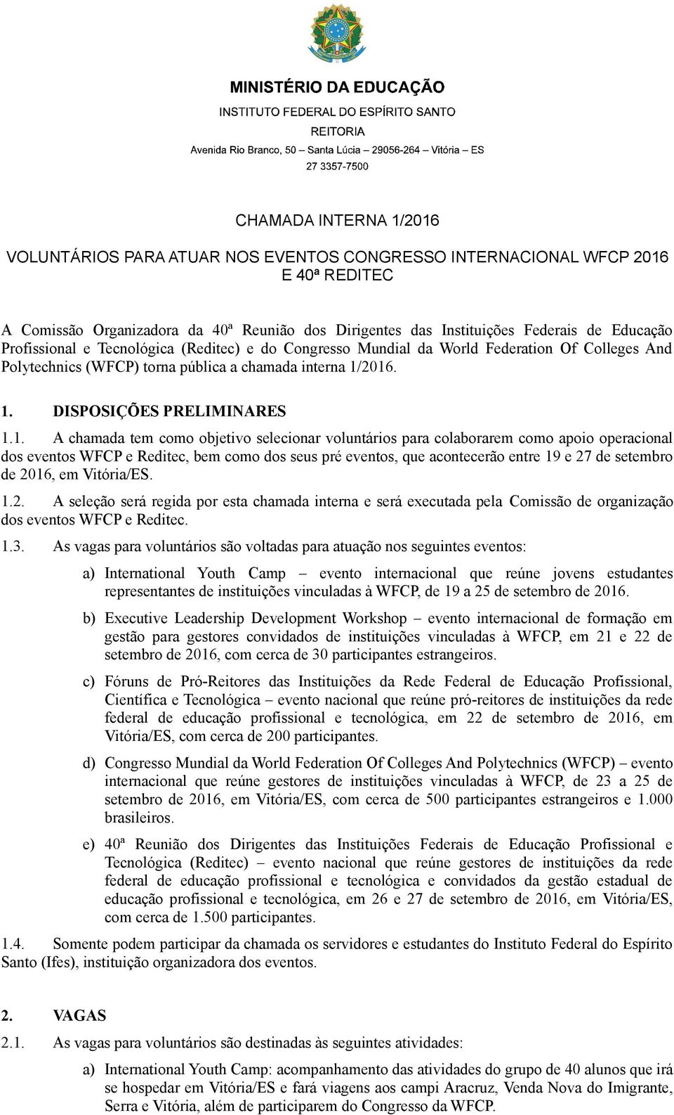 2016. 1. DISPOSIÇÕES PRELIMINARES 1.1. A chamada tem como objetivo selecionar voluntários para colaborarem como apoio operacional dos eventos WFCP e Reditec, bem como dos seus pré eventos, que