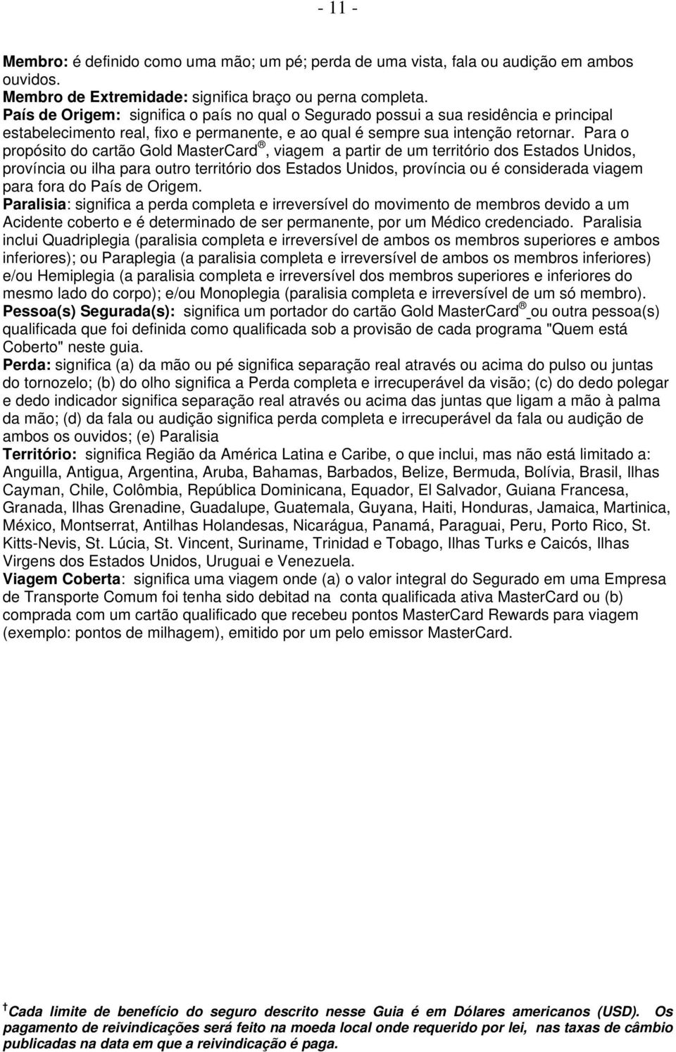 Para o propósito do cartão Gold MasterCard, viagem a partir de um território dos Estados Unidos, província ou ilha para outro território dos Estados Unidos, província ou é considerada viagem para