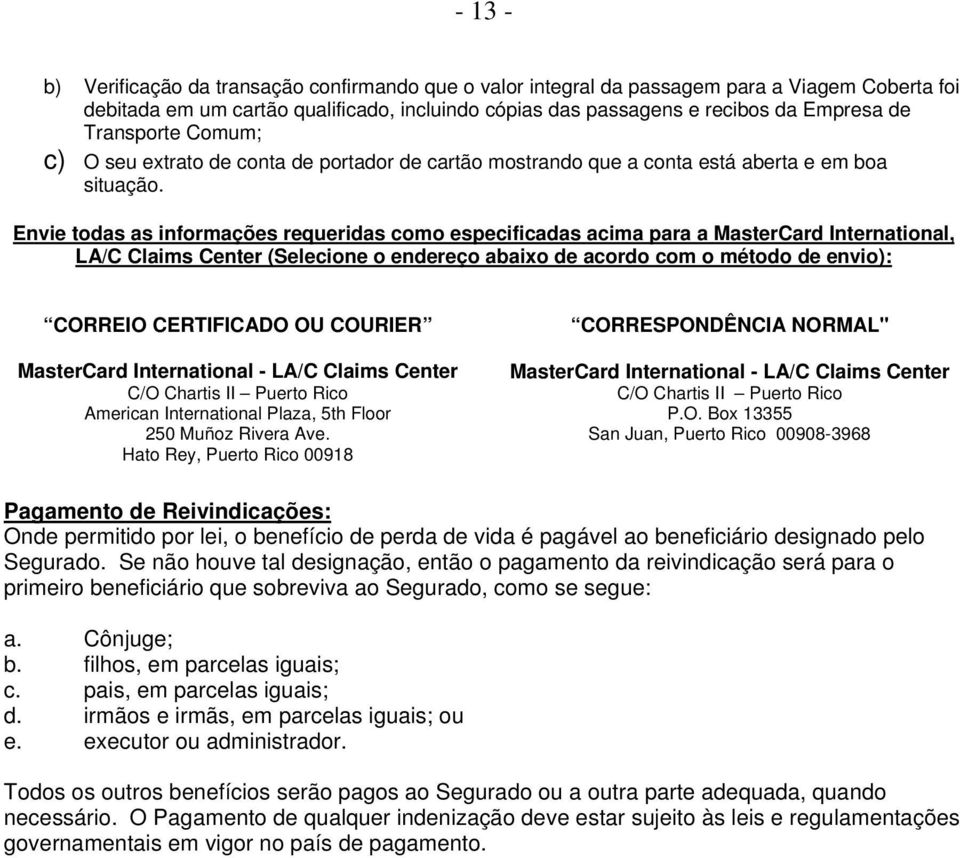 Envie todas as informações requeridas como especificadas acima para a MasterCard International, LA/C Claims Center (Selecione o endereço abaixo de acordo com o método de envio): CORREIO CERTIFICADO