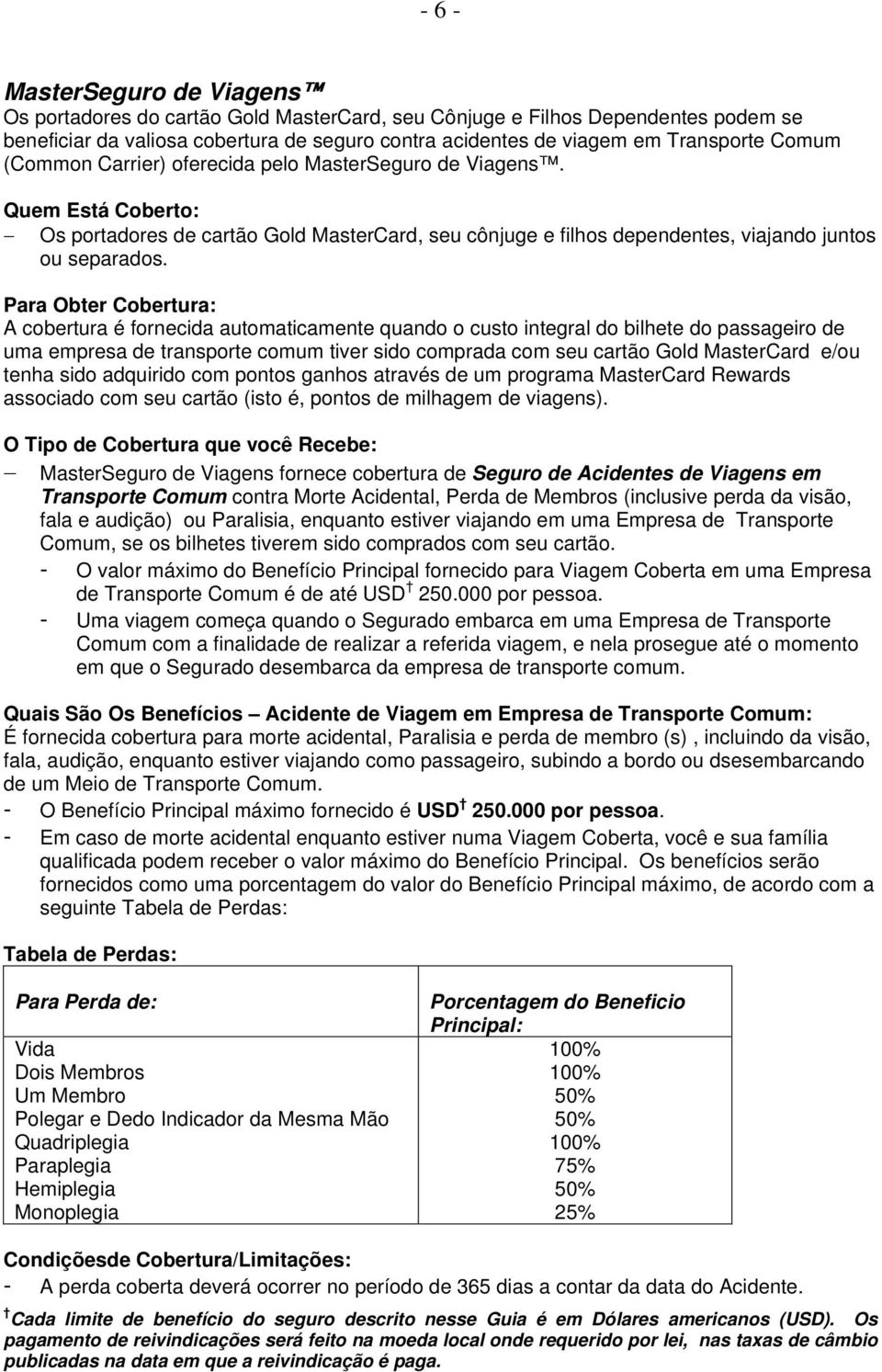 Para Obter Cobertura: A cobertura é fornecida automaticamente quando o custo integral do bilhete do passageiro de uma empresa de transporte comum tiver sido comprada com seu cartão Gold MasterCard