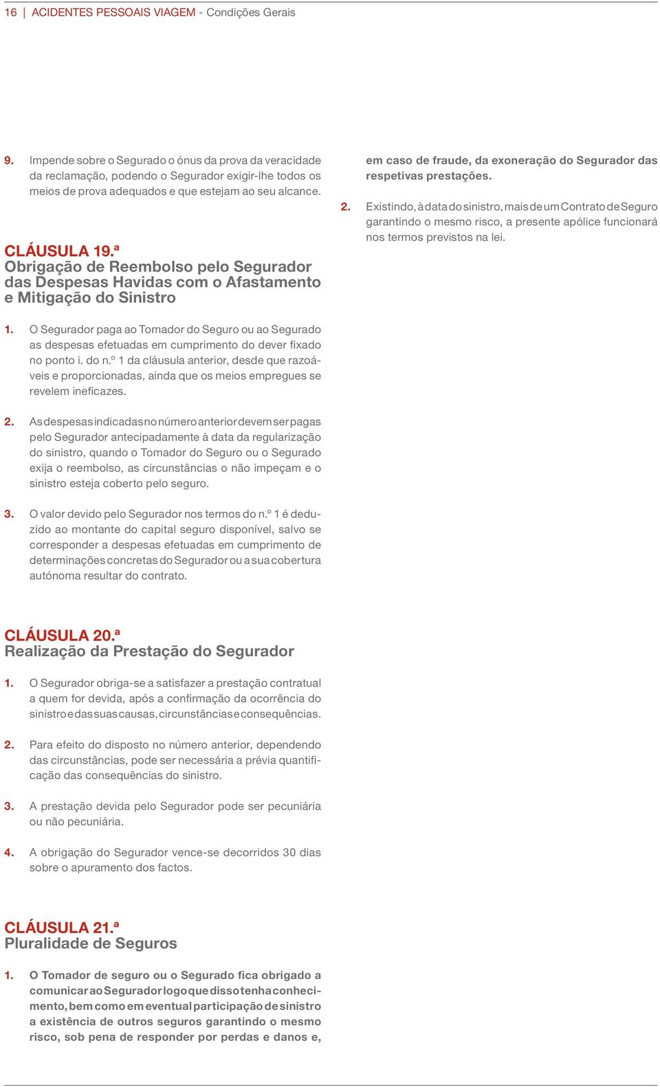 ª Obrigação de Reembolso pelo Segurador das Despesas Havidas com o Afastamento e Mitigação do Sinistro em caso de fraude, da exoneração do Segurador das respetivas prestações. 2.