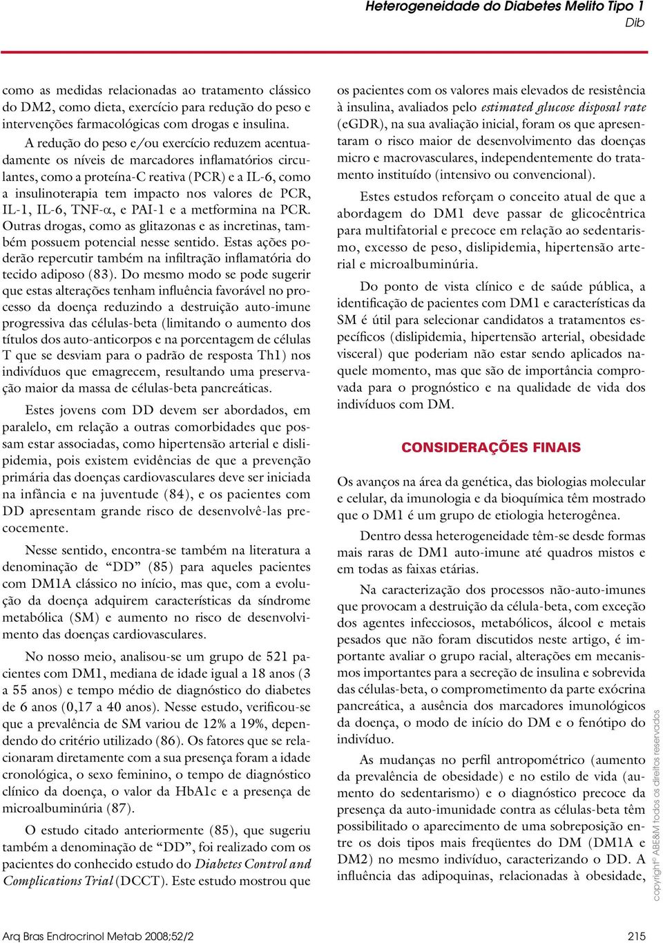 PCR, IL-1, IL-6, TNF-α, e PAI-1 e a metformina na PCR. Outras drogas, como as glitazonas e as incretinas, também possuem potencial nesse sentido.