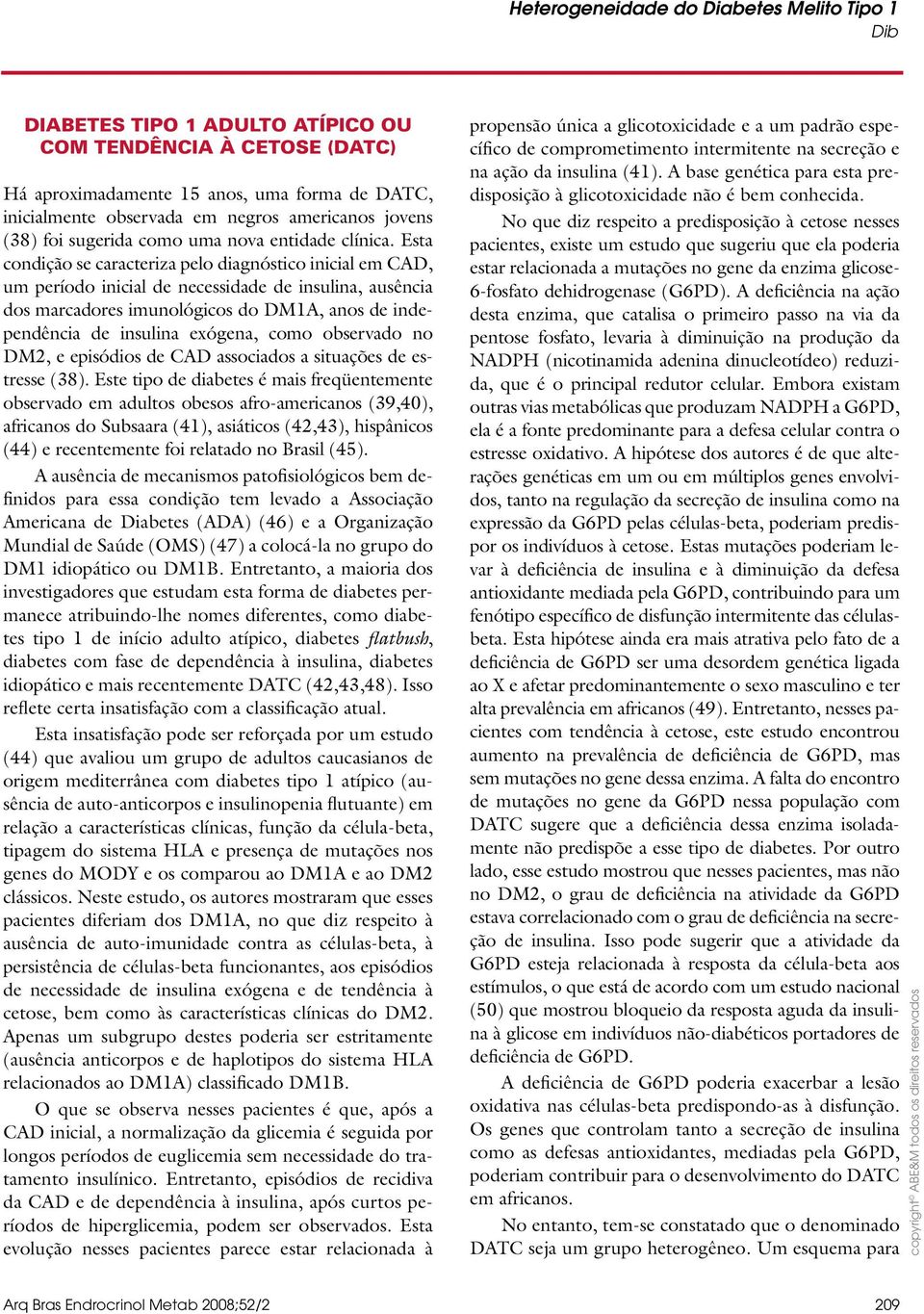 Esta condição se caracteriza pelo diagnóstico inicial em CAD, um período inicial de necessidade de insulina, ausência dos marcadores imunológicos do DM1A, anos de independência de insulina exógena,