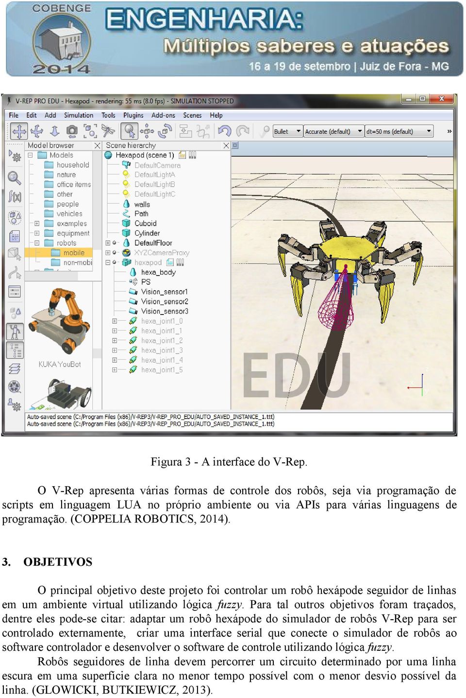 (COPPELIA ROBOTICS, 2014). 3. OBJETIVOS O principal objetivo deste projeto foi controlar um robô hexápode seguidor de linhas em um ambiente virtual utilizando lógica fuzzy.