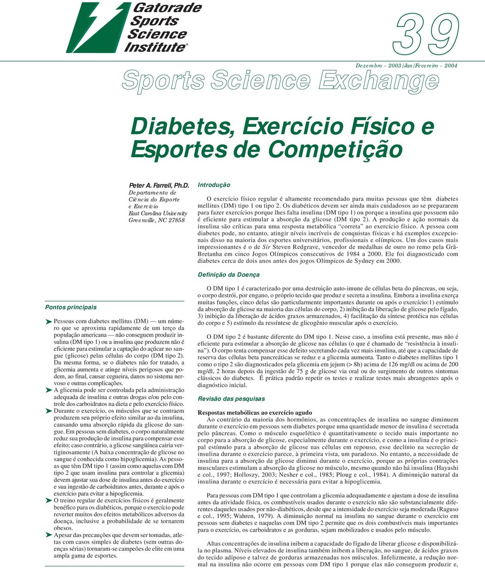 Os diabéticos devem ser ainda mais cuidadosos ao se prepararem para fazer exercícios porque lhes falta insulina (DM tipo 1) ou porque a insulina que possuem não é eficiente para estimular a absorção