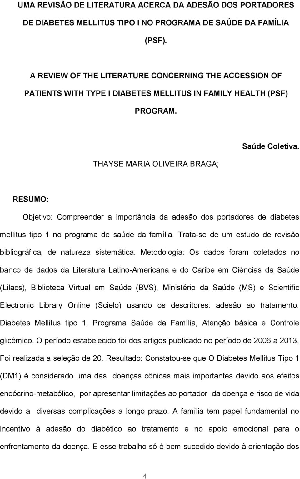 RESUMO: Objetivo: Compreender a importância da adesão dos portadores de diabetes mellitus tipo 1 no programa de saúde da família.