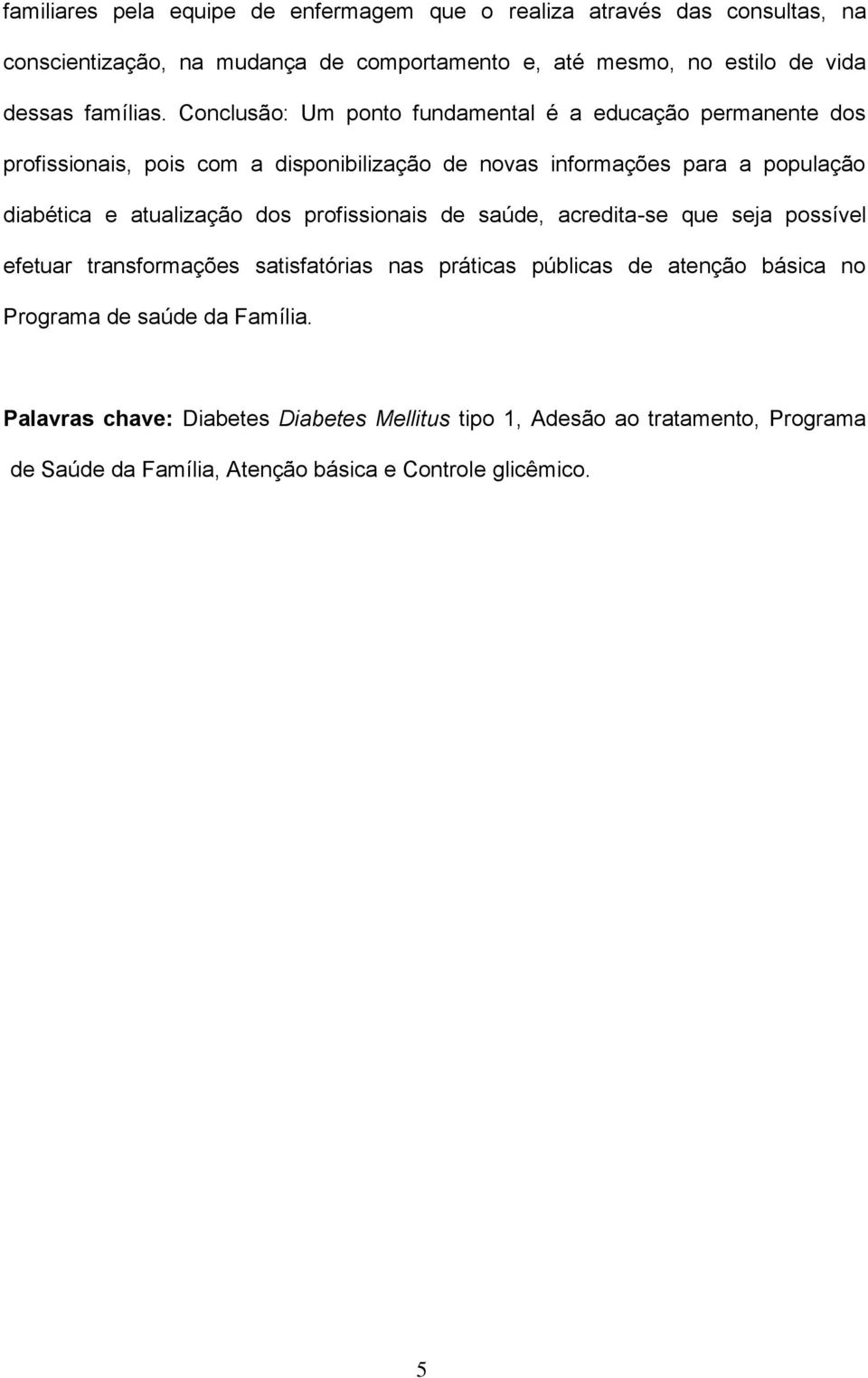 Conclusão: Um ponto fundamental é a educação permanente dos profissionais, pois com a disponibilização de novas informações para a população diabética e