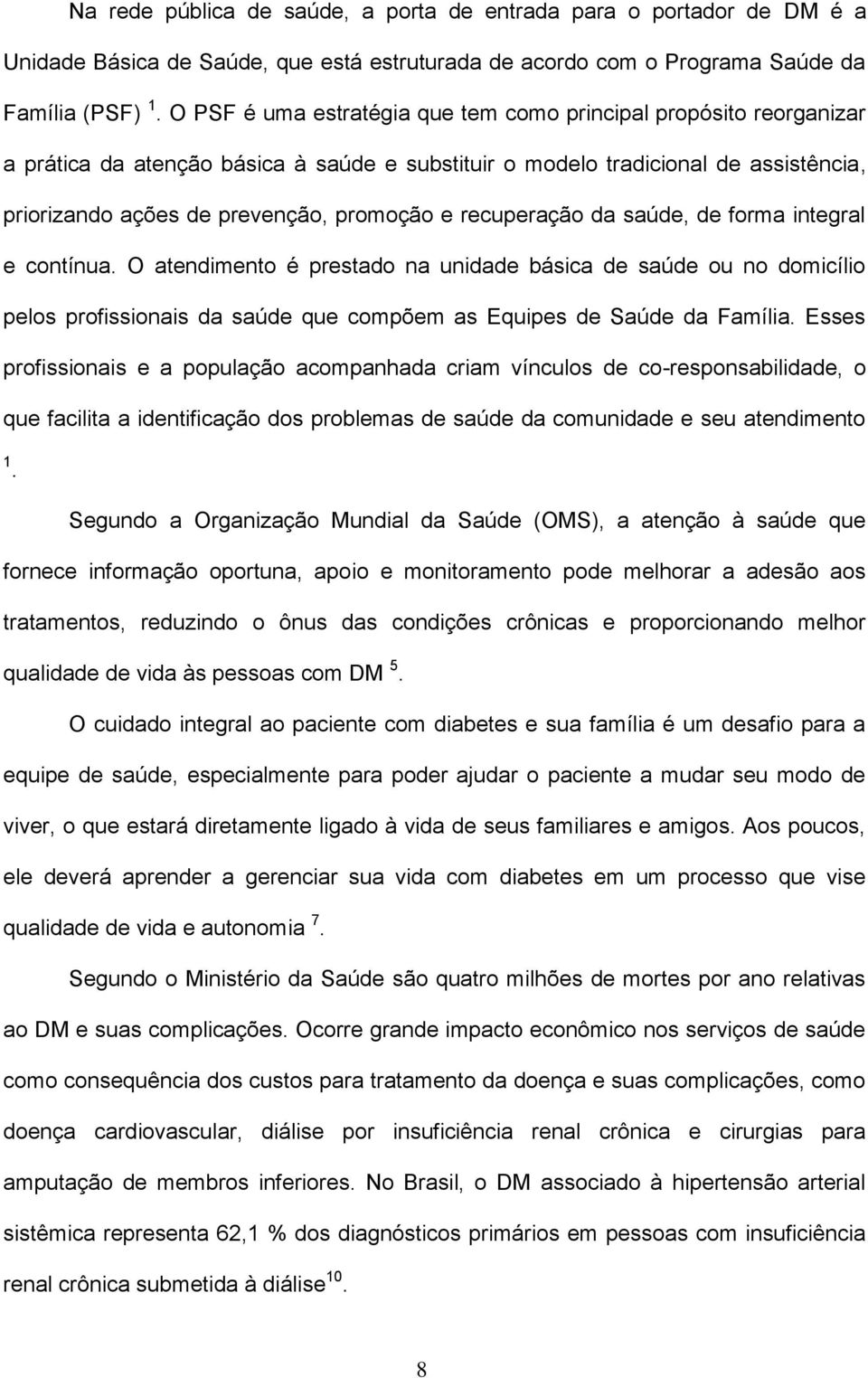 recuperação da saúde, de forma integral e contínua. O atendimento é prestado na unidade básica de saúde ou no domicílio pelos profissionais da saúde que compõem as Equipes de Saúde da Família.