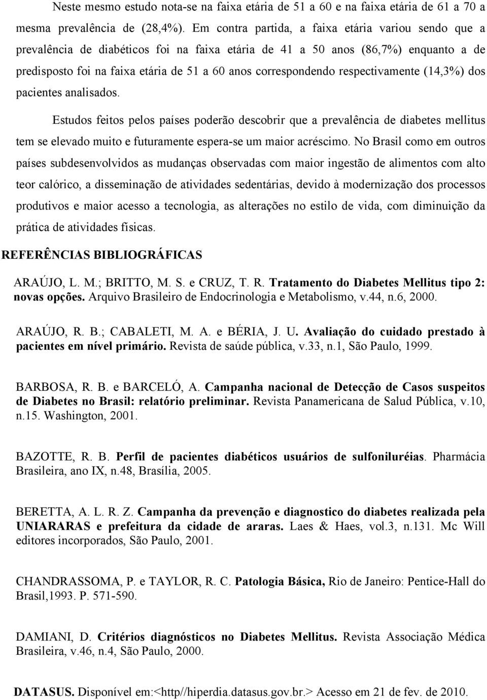 respectivamente (14,3%) dos pacientes analisados. Estudos feitos pelos países poderão descobrir que a prevalência de diabetes mellitus tem se elevado muito e futuramente espera-se um maior acréscimo.