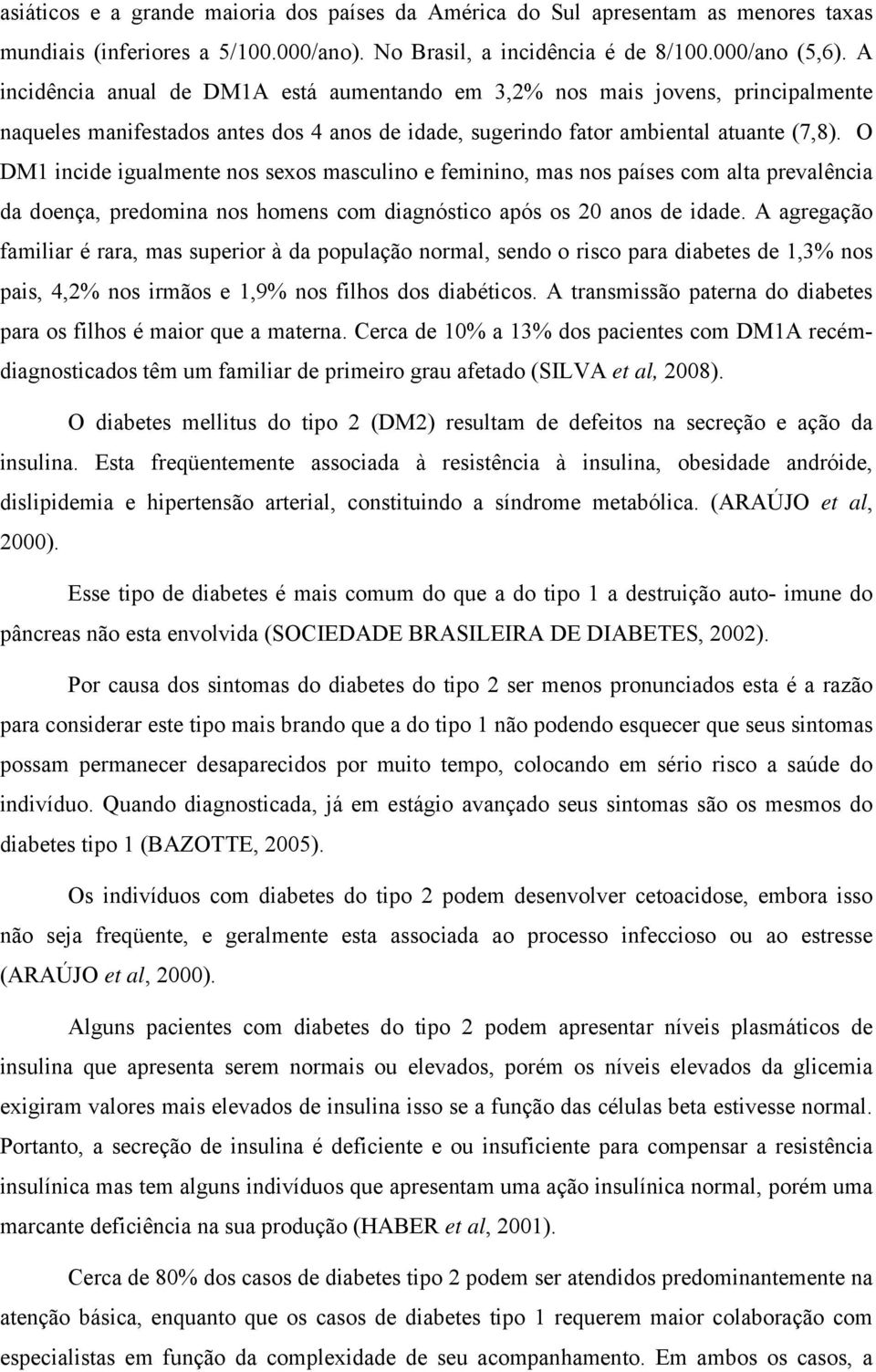 O DM1 incide igualmente nos sexos masculino e feminino, mas nos países com alta prevalência da doença, predomina nos homens com diagnóstico após os 20 anos de idade.