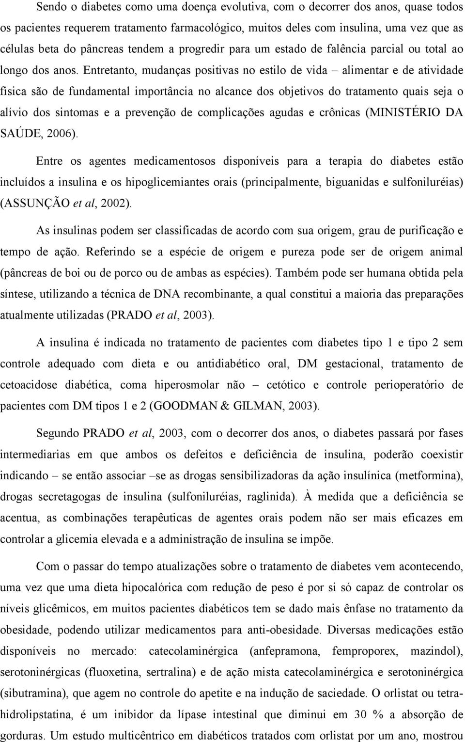 Entretanto, mudanças positivas no estilo de vida alimentar e de atividade física são de fundamental importância no alcance dos objetivos do tratamento quais seja o alívio dos sintomas e a prevenção