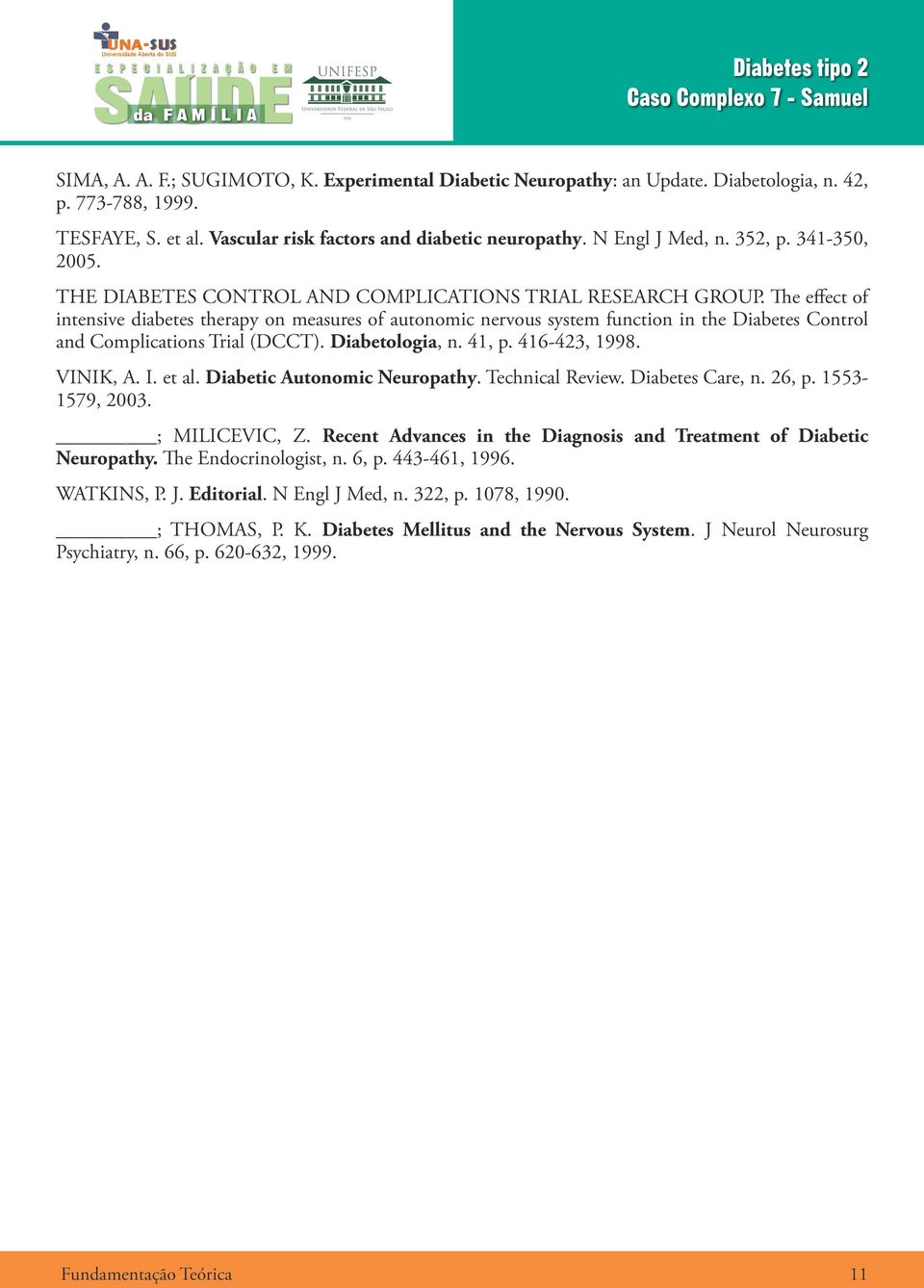 The effect of intensive diabetes therapy on measures of autonomic nervous system function in the Diabetes Control and Complications Trial (DCCT). Diabetologia, n. 41, p. 416-423, 1998. VINIK, A. I.