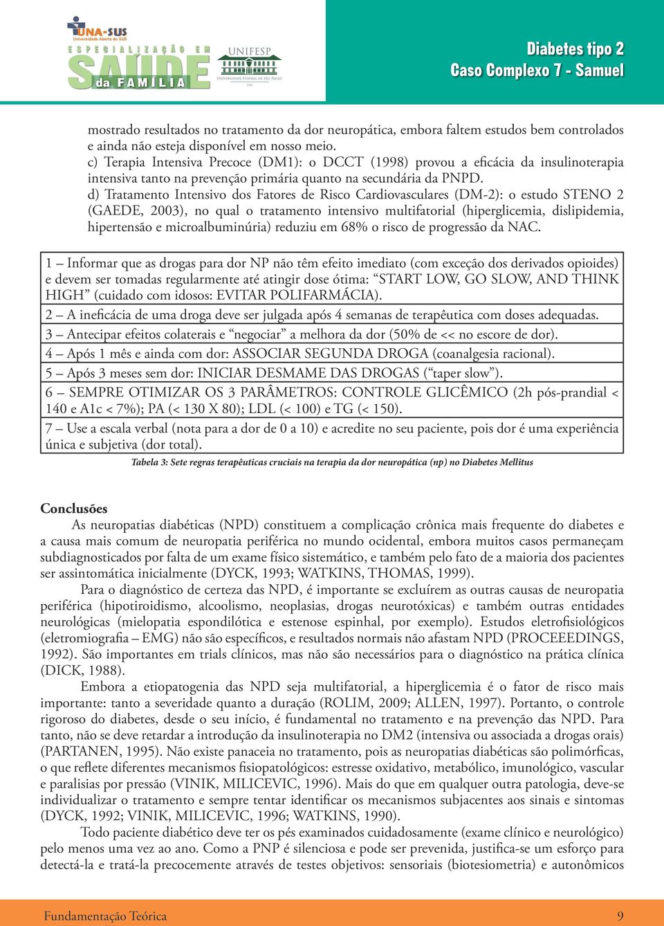 d) Tratamento Intensivo dos Fatores de Risco Cardiovasculares (DM-2): o estudo STENO 2 (GAEDE, 2003), no qual o tratamento intensivo multifatorial (hiperglicemia, dislipidemia, hipertensão e