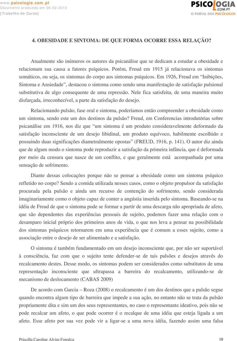 Em 1926, Freud em Inibições, Sintoma e Ansiedade, destacou o sintoma como sendo uma manifestação de satisfação pulsional substitutiva de algo consequente de uma repressão.