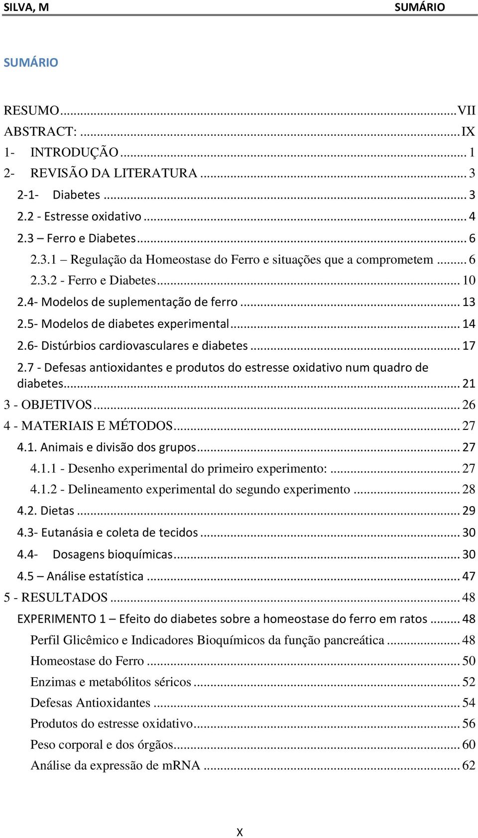 7 - Defess ntioxidntes e produtos do estresse oxidtivo num qudro de dietes... 21 3 - OBJETIVOS... 26 4 - MATERIAIS E MÉTODOS... 27 4.1. Animis e divisão dos grupos... 27 4.1.1 - Desenho experimentl do primeiro experimento:.