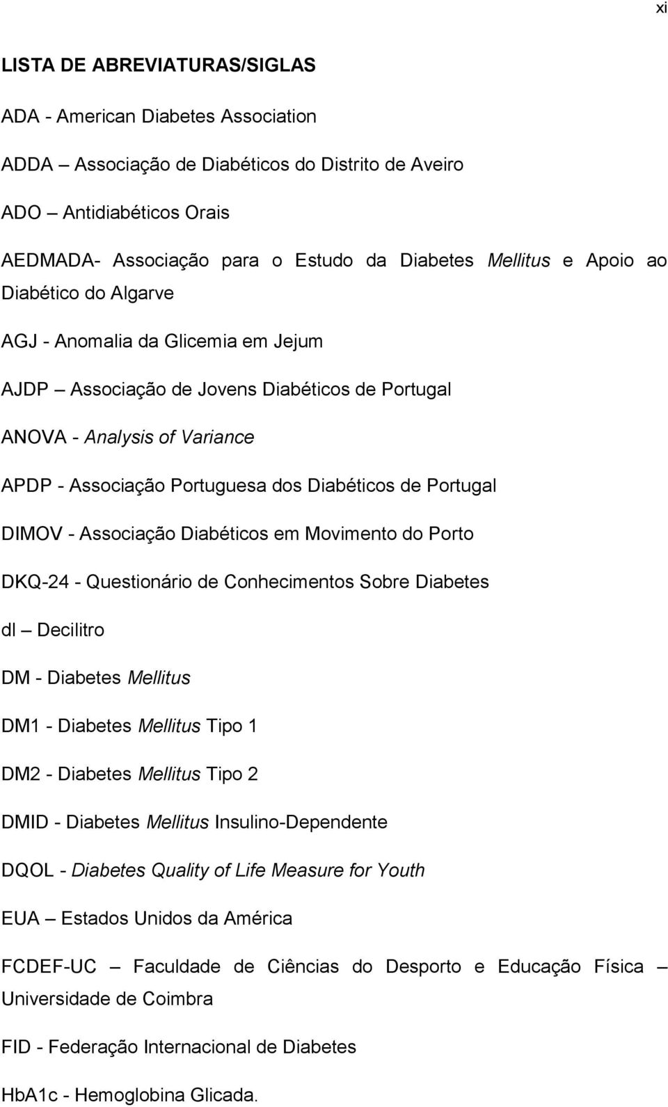 Portugal DIMOV - Associação Diabéticos em Movimento do Porto DKQ-24 - Questionário de Conhecimentos Sobre Diabetes dl Decilitro DM - Diabetes Mellitus DM1 - Diabetes Mellitus Tipo 1 DM2 - Diabetes