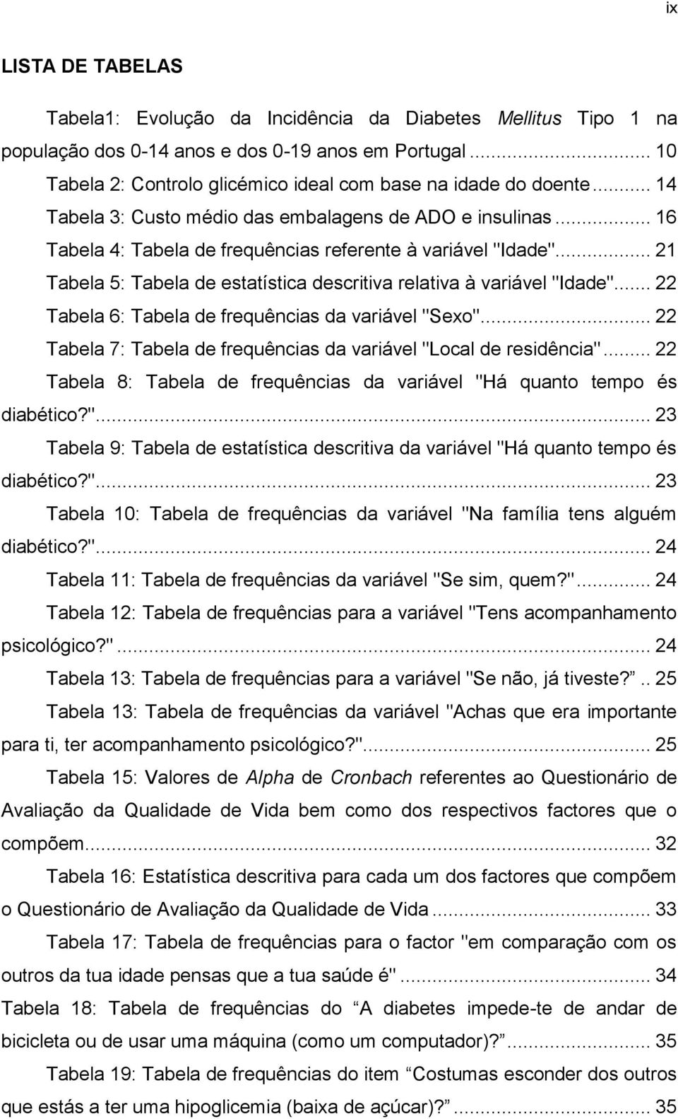 .. 21 Tabela 5: Tabela de estatística descritiva relativa à variável "Idade"... 22 Tabela 6: Tabela de frequências da variável "Sexo".