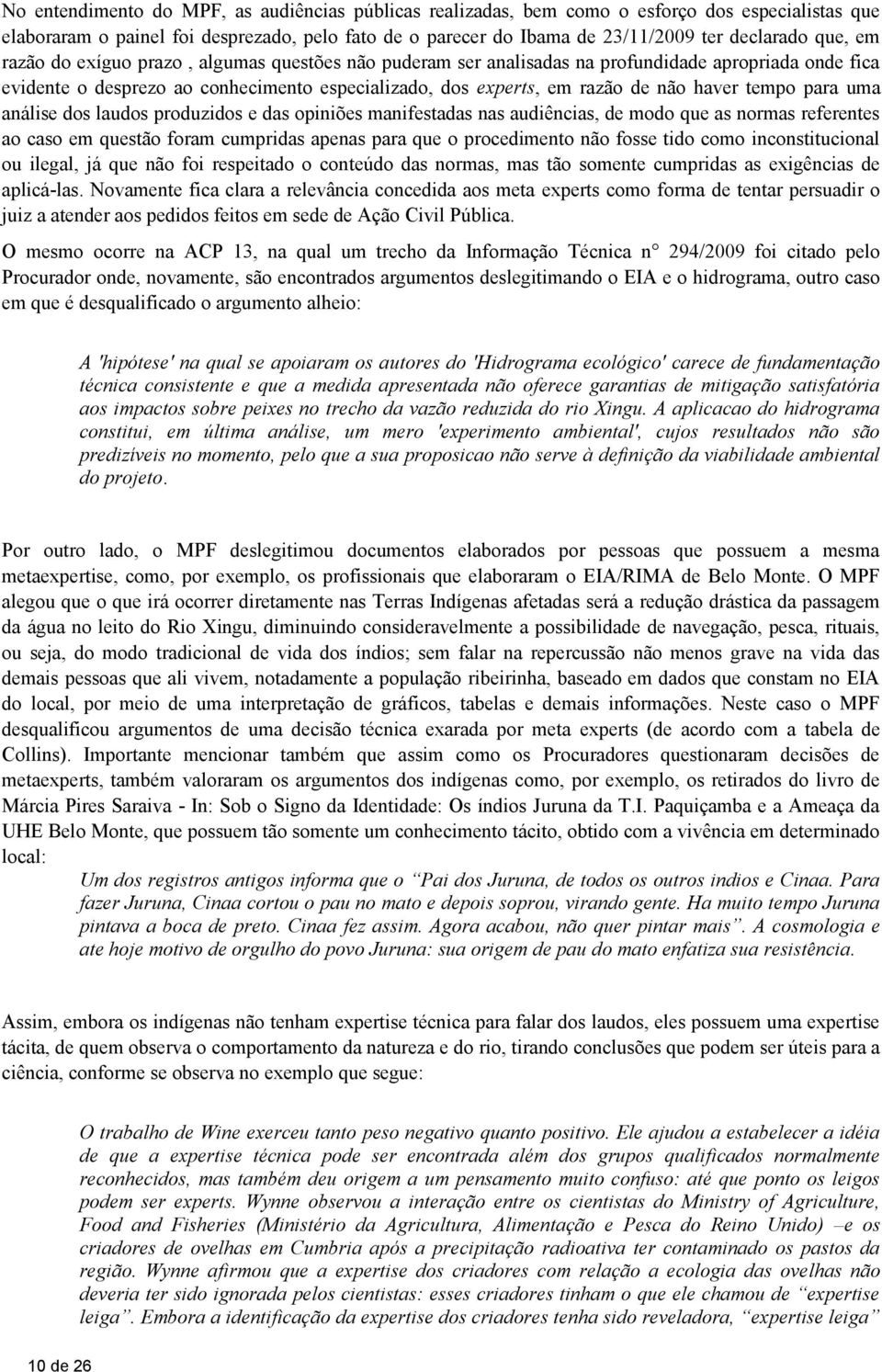 para uma análise dos laudos produzidos e das opiniões manifestadas nas audiências, de modo que as normas referentes ao caso em questão foram cumpridas apenas para que o procedimento não fosse tido