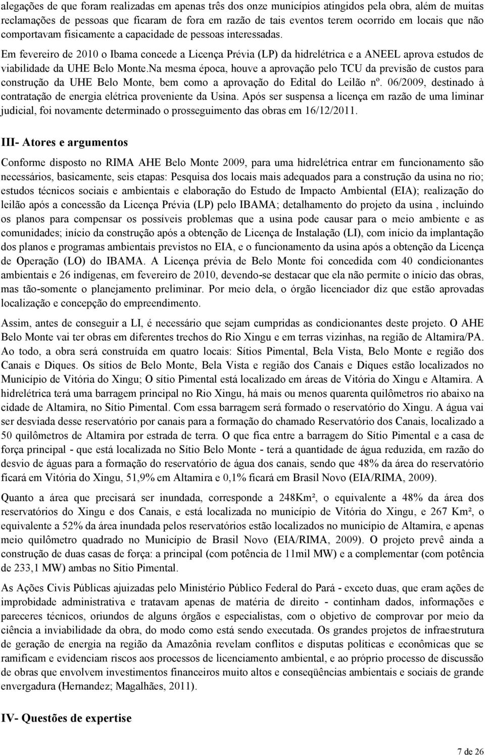 Em fevereiro de 2010 o Ibama concede a Licença révia (L) da hidrelétrica e a ANEEL aprova estudos de viabilidade da UHE Belo Monte.