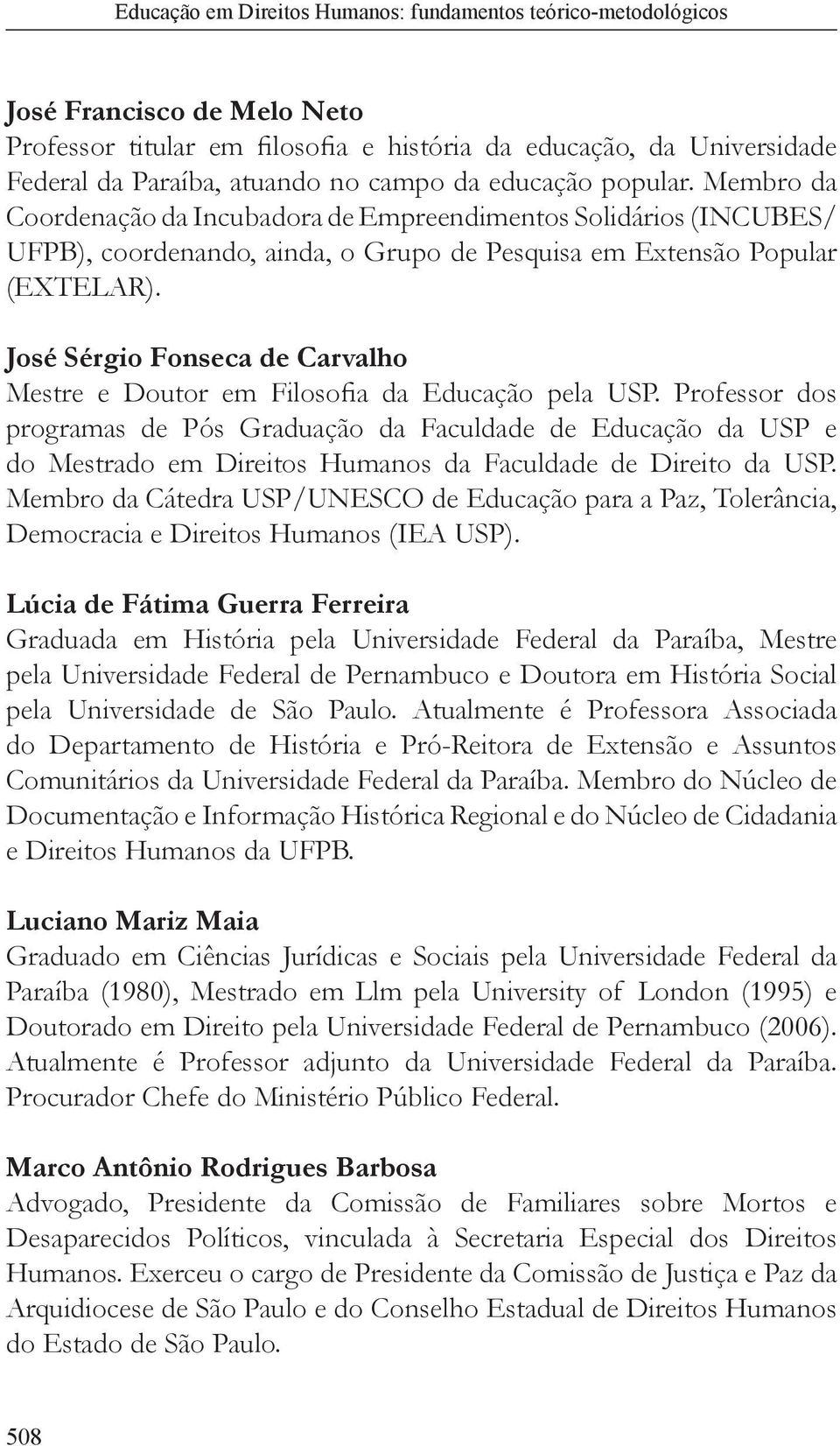 José Sérgio Fonseca de Carvalho Mestre e Doutor em Filosofia da Educação pela USP.