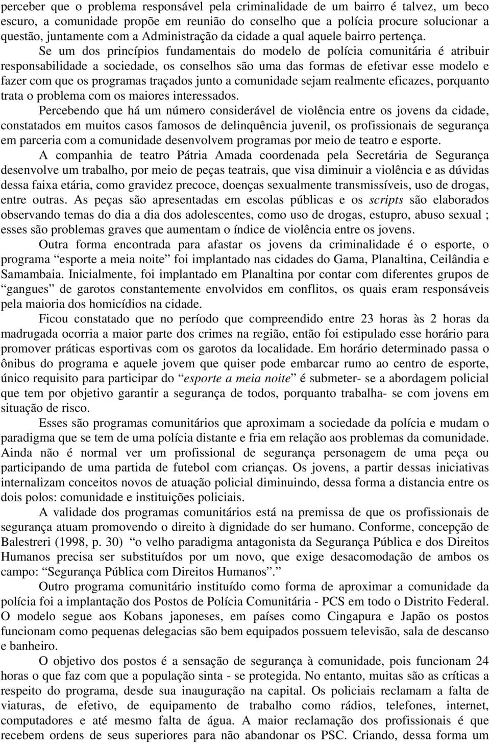 Se um dos princípios fundamentais do modelo de polícia comunitária é atribuir responsabilidade a sociedade, os conselhos são uma das formas de efetivar esse modelo e fazer com que os programas