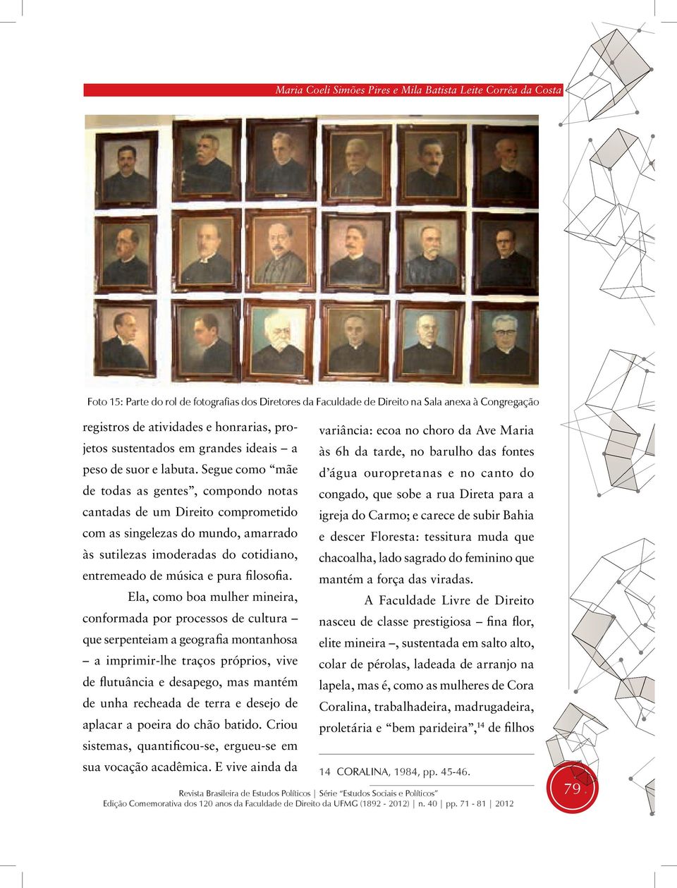 Segue como mãe de todas as gentes, compondo notas cantadas de um Direito comprometido com as singelezas do mundo, amarrado às sutilezas imoderadas do cotidiano, entremeado de música e pura filosofia.