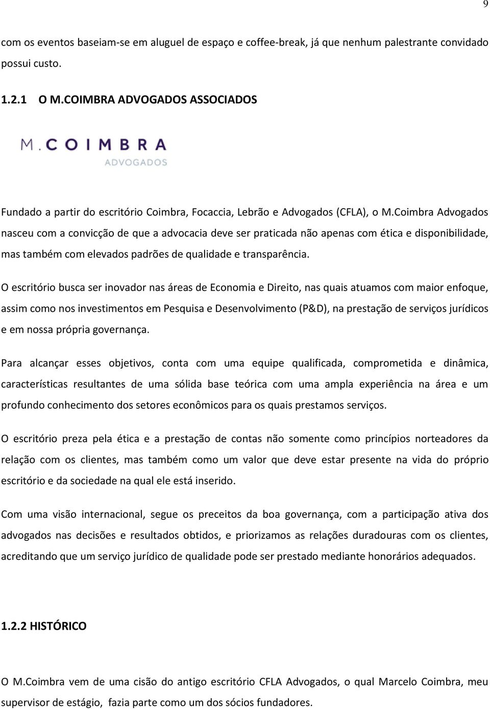 Coimbra Advogados nasceu com a convicção de que a advocacia deve ser praticada não apenas com ética e disponibilidade, mas também com elevados padrões de qualidade e transparência.