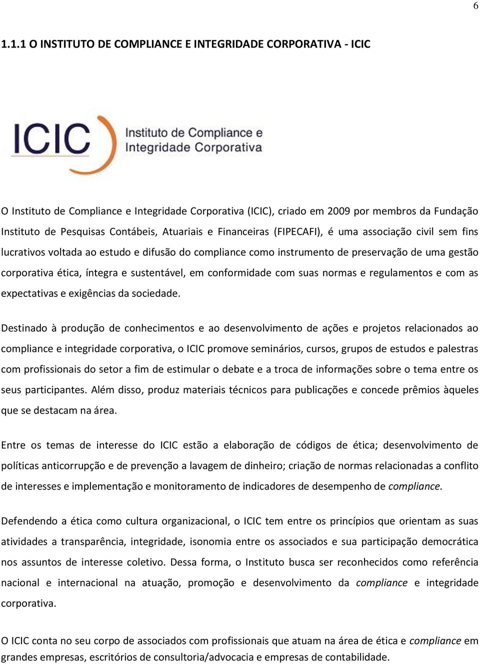 sustentável, em conformidade com suas normas e regulamentos e com as expectativas e exigências da sociedade.