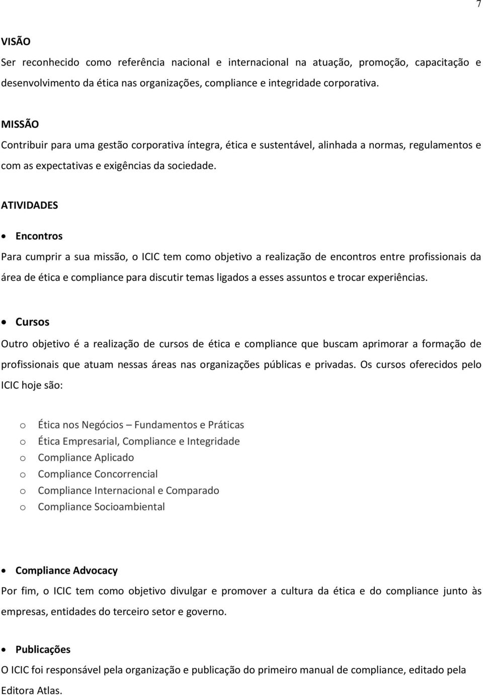 ATIVIDADES Encontros Para cumprir a sua missão, o ICIC tem como objetivo a realização de encontros entre profissionais da área de ética e compliance para discutir temas ligados a esses assuntos e