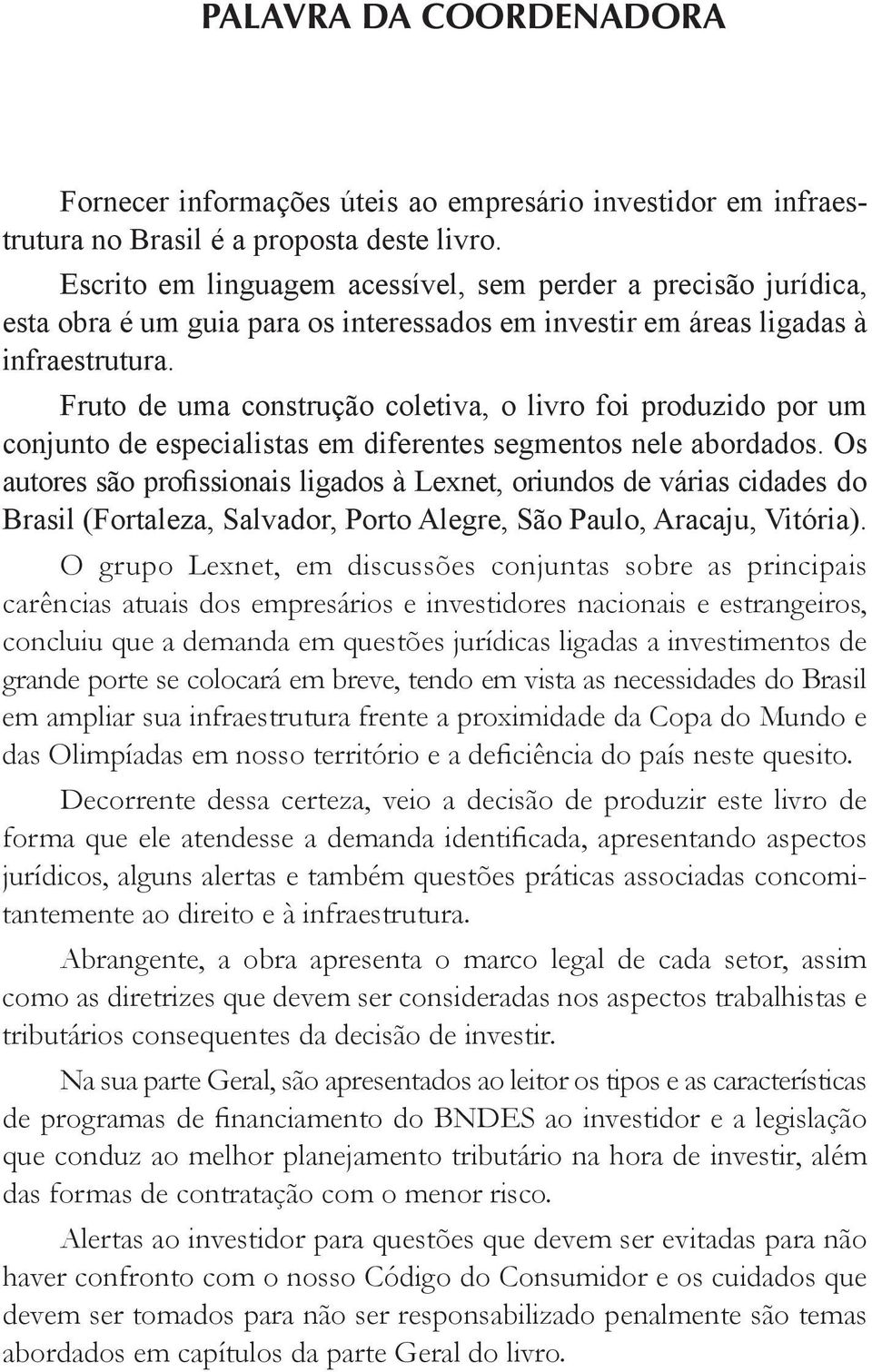 Fruto de uma construção coletiva, o livro foi produzido por um conjunto de especialistas em diferentes segmentos nele abordados.