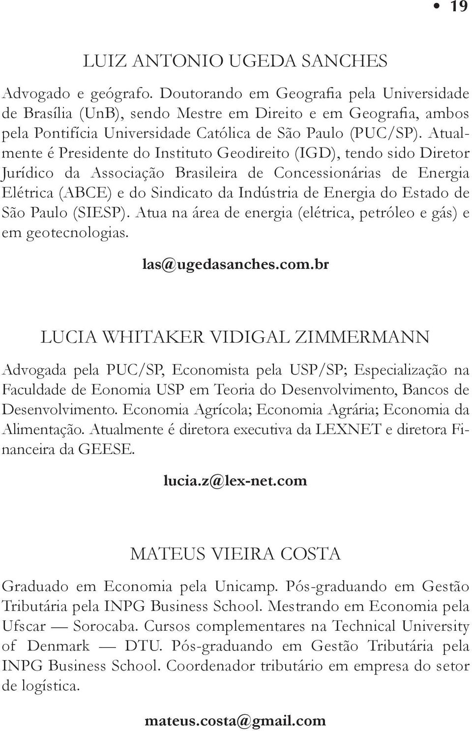 Atualmente é Presidente do Instituto Geodireito (IGD), tendo sido Diretor Jurídico da Associação Brasileira de Concessionárias de Energia Elétrica (ABCE) e do Sindicato da Indústria de Energia do