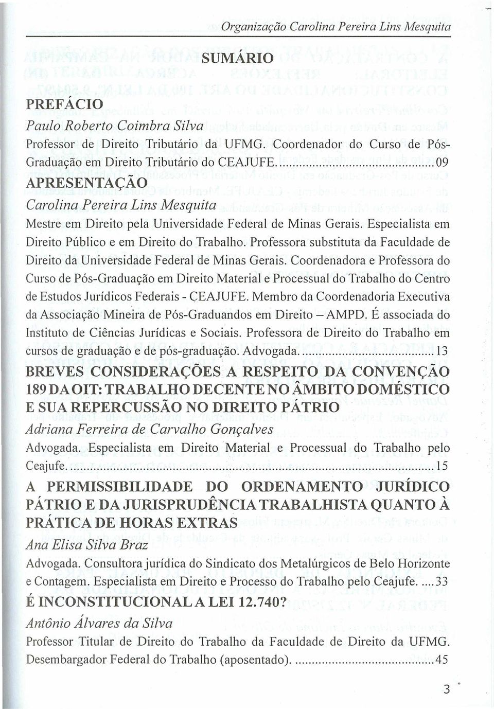 Especialista em Direito Público e em Direito do Trabalho. Professora substituta da Faculdade de Direito da Universidade Federal de Minas Gerais.