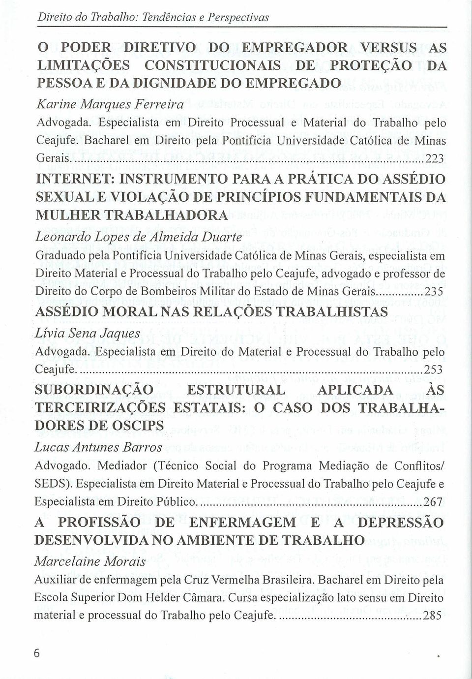 Bacharel em Direito pela Pontifícia Universidade Católica de Minas Gerais 223 INTERNET: INSTRUMENTO PARA A PRÁTICA DO ASSÉDIO SEXUAL E VIOLAÇÃO DE PRINCÍPIOS FUNDAMENTAIS DA MULHER TRABALHADORA