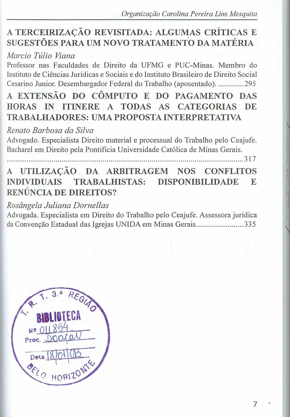 Desembargador Federal do Trabalho (aposentado) 295 A EXTENSÃO DO CÔMPUTO E DO PAGAMENTO DAS HORAS IN ITINERE A TODAS AS CATEGORIAS DE TRABALHADORES: UMA PROPOSTA INTERPRETATIVA Renato Barbosa da